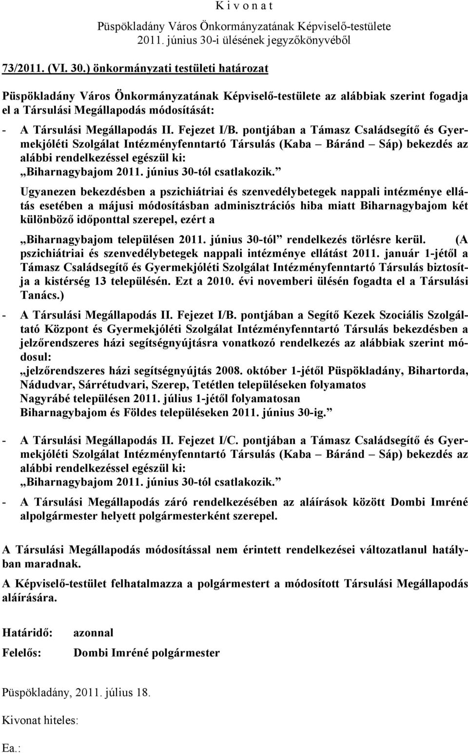 Ugyanezen bekezdésben a pszichiátriai és szenvedélybetegek nappali intézménye ellátás esetében a májusi módosításban adminisztrációs hiba miatt Biharnagybajom két különböző időponttal szerepel, ezért