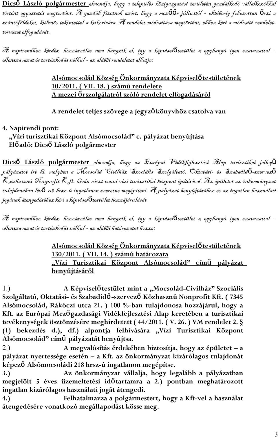 A rendelet módosítása megtörtént, ehhez kéri a módosító rendelettervezet elfogadását. ellenszavazat és tartózkodás nélkül az alábbi rendeletet alkotja: 10/2011. ( VII. 18.