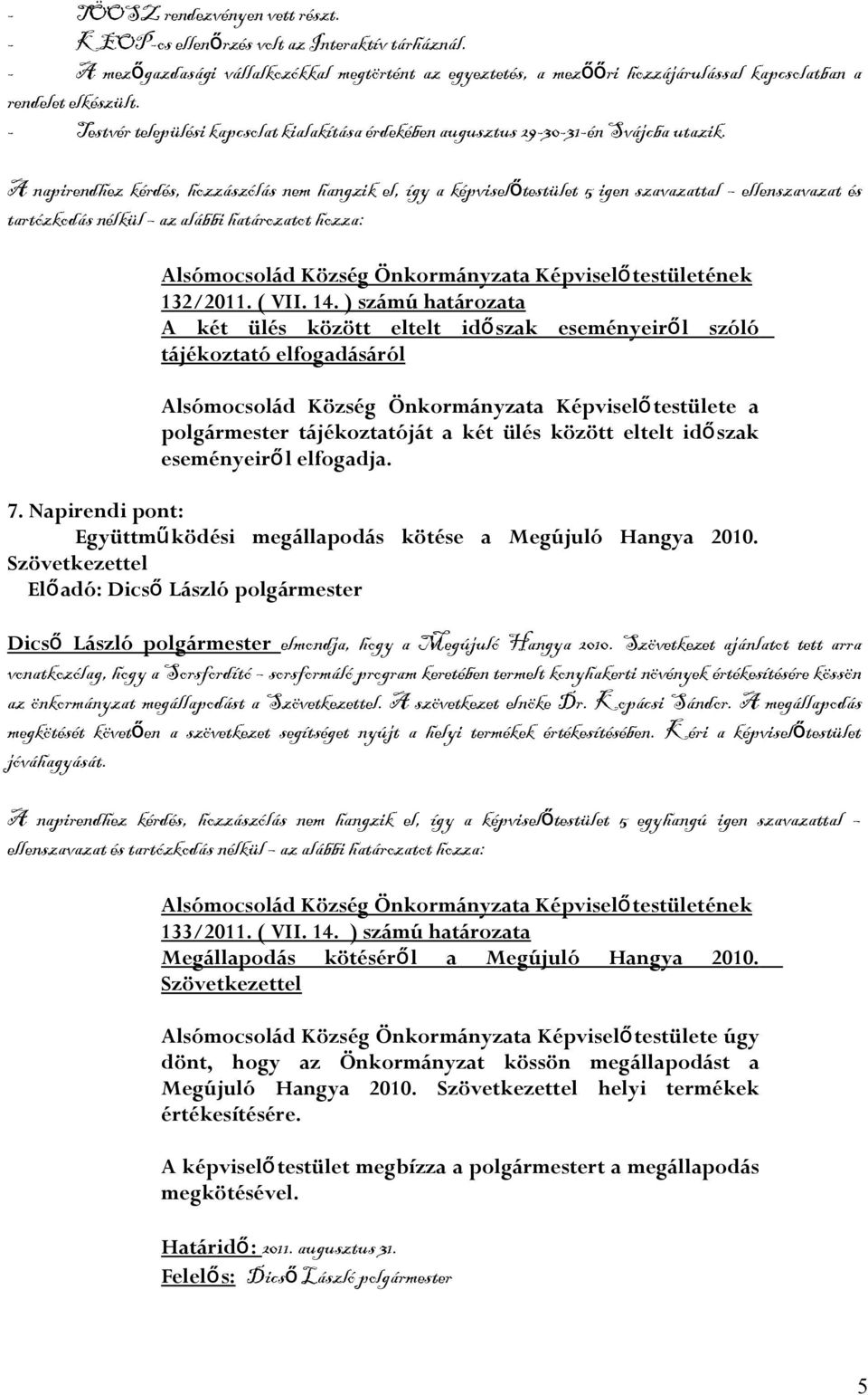 - Testvér települési kapcsolat kialakítása érdekében augusztus 29-30-31-én Svájcba utazik. testület 5 igen szavazattal ellenszavazat és tartózkodás nélkül az alábbi határozatot hozza: 132/2011. ( VII.