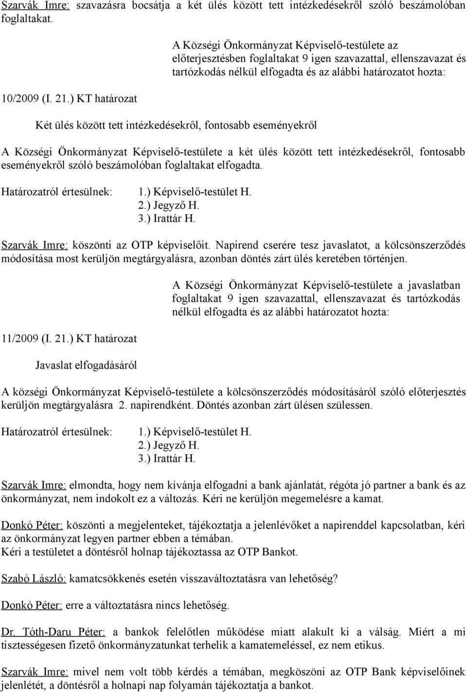 A Községi Önkormányzat Képviselő-testülete a két ülés között tett intézkedésekről, fontosabb eseményekről szóló beszámolóban foglaltakat elfogadta. Szarvák Imre: köszönti az OTP képviselőit.