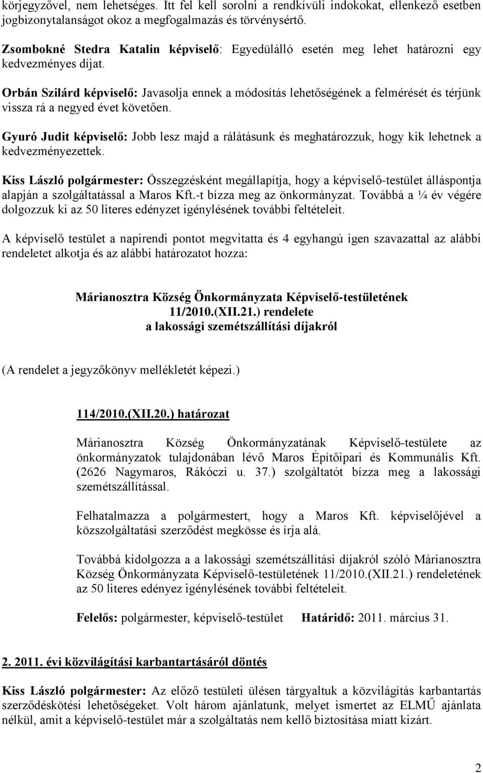 Orbán Szilárd képviselő: Javasolja ennek a módosítás lehetőségének a felmérését és térjünk vissza rá a negyed évet követően.