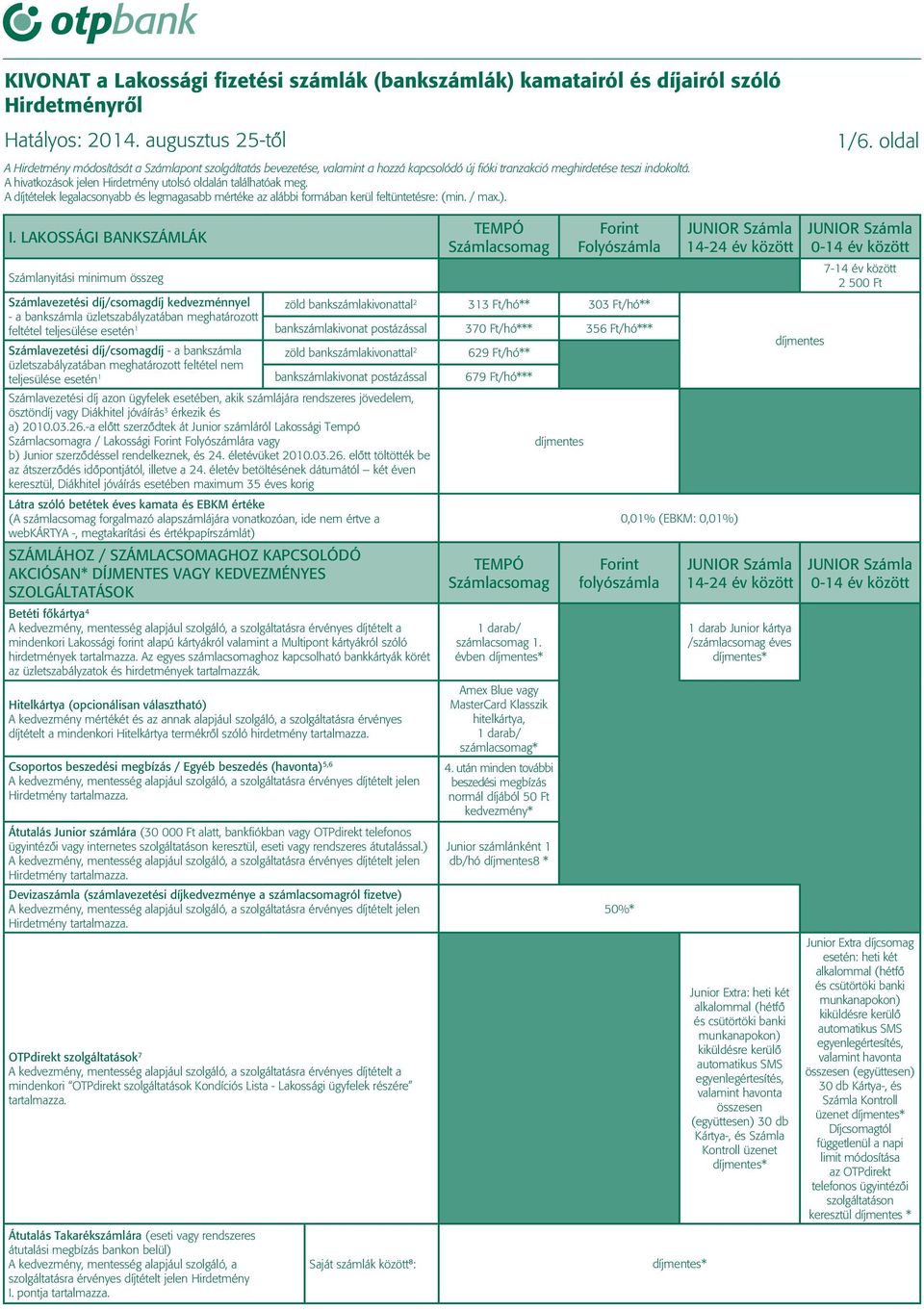 esetén 1 zöld bankszámlakivonattal 2 bankszámlakivonat postázással 313 Ft/hó** 370 Ft/hó*** 303 Ft/hó** 356 Ft/hó*** Számlavezetési díj/csomagdíj - a bankszámla zöld bankszámlakivonattal 2 629