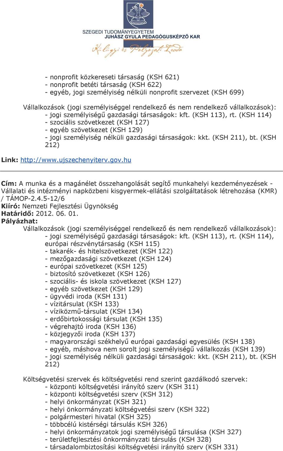 (KSH 114) - szociális szövetkezet (KSH 127) - egyéb szövetkezet (KSH 129) - jogi személyiség nélküli gazdasági társaságok: kkt. (KSH 211), bt. (KSH 212) Link: http://www.ujszechenyiterv.gov.