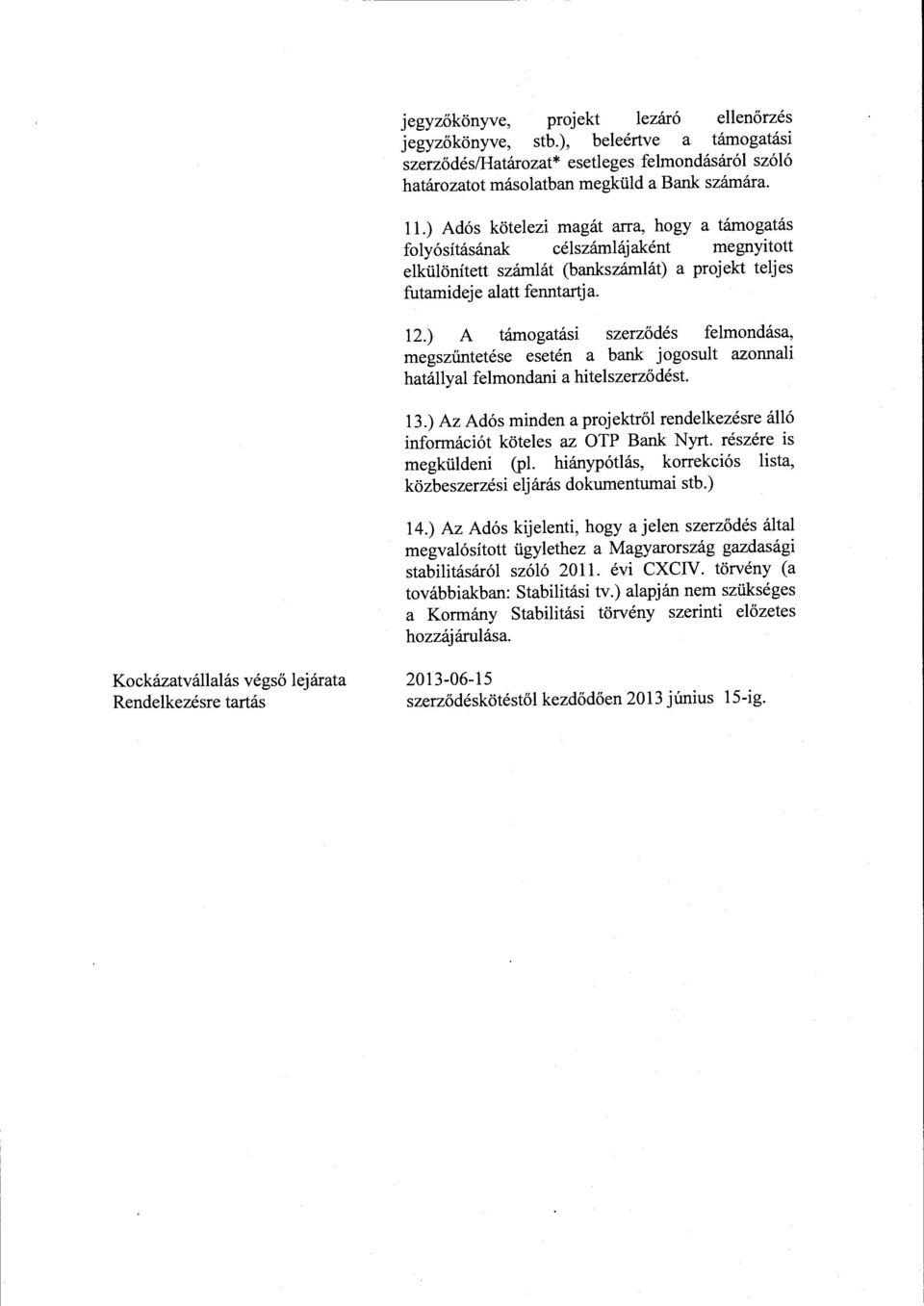 ) A támogatási szerződés felmondása, megszűntetése esetén a bank jogosult azonnali hatállyal felmondani a hitelszerződést. 13.