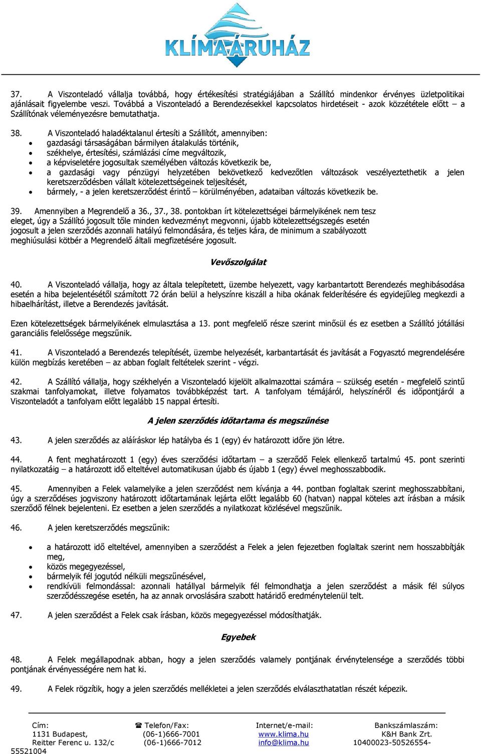 A Viszonteladó haladéktalanul értesíti a Szállítót, amennyiben: gazdasági társaságában bármilyen átalakulás történik, székhelye, értesítési, számlázási címe megváltozik, a képviseletére jogosultak