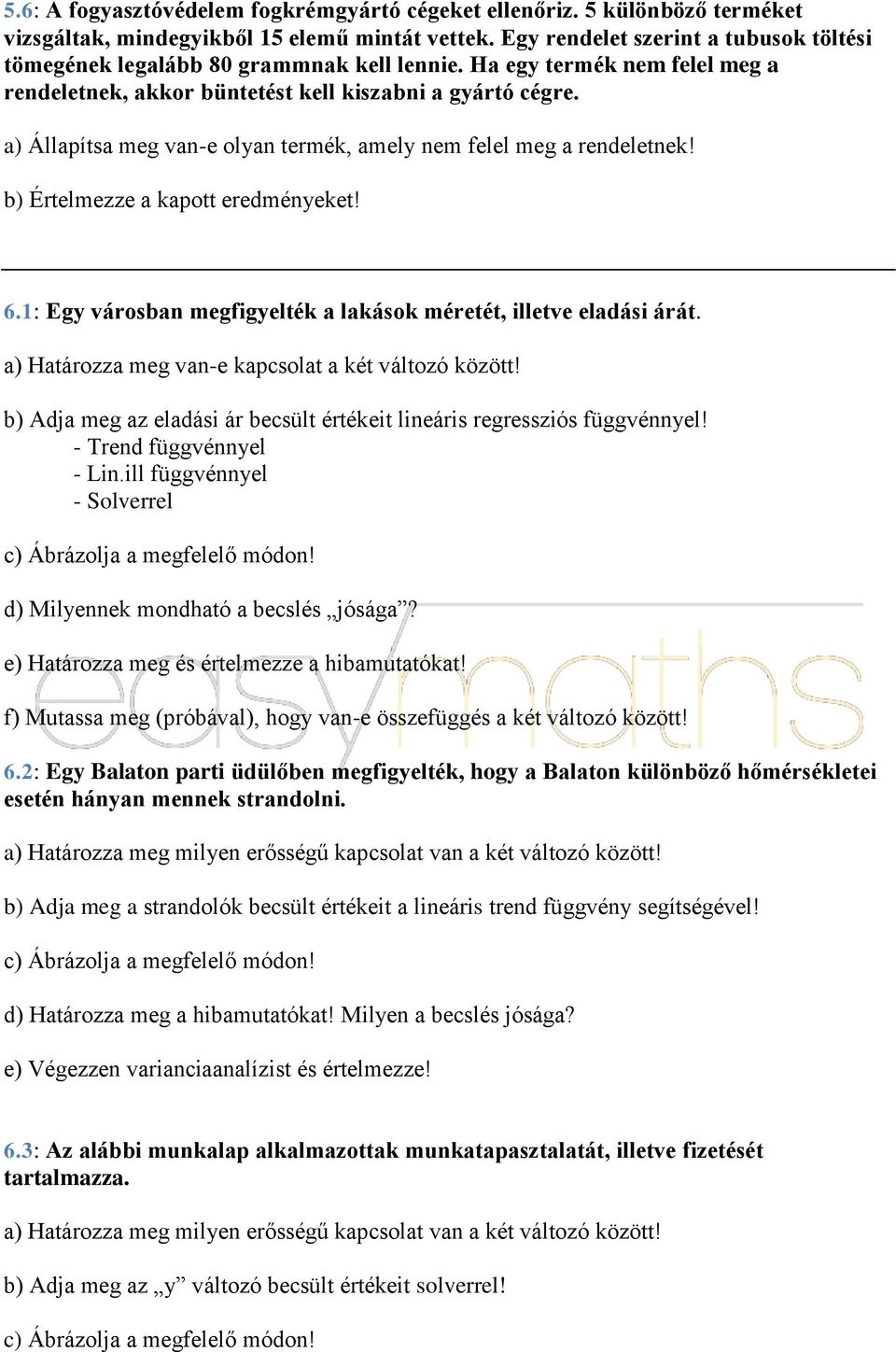 a) Állapítsa meg van-e olyan termék, amely nem felel meg a rendeletnek! 6.1: Egy városban megfigyelték a lakások méretét, illetve eladási árát. a) Határozza meg van-e kapcsolat a két változó között!