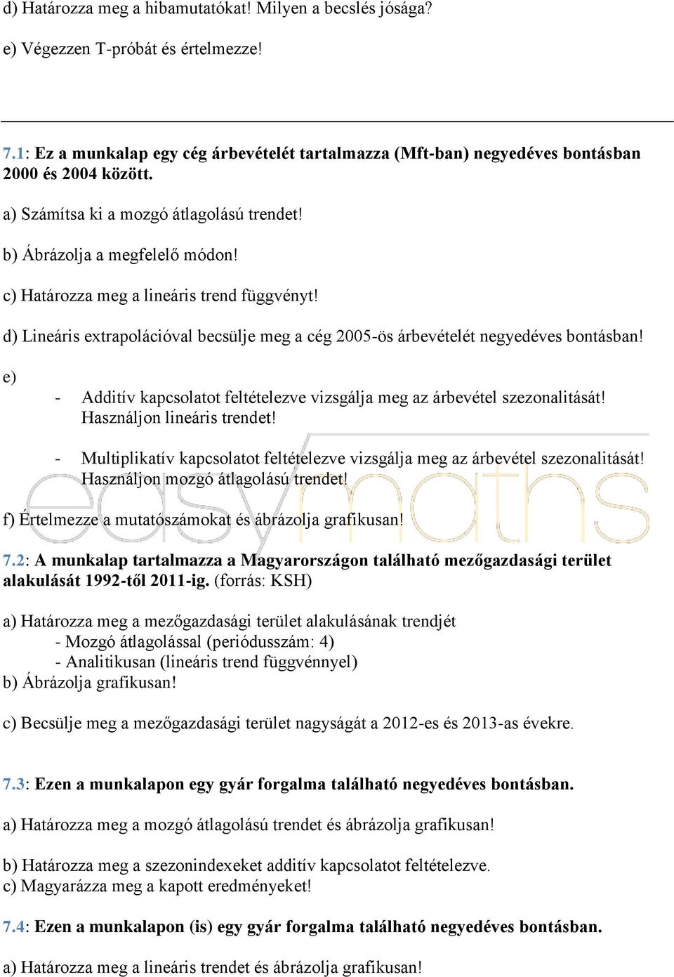 d) Lineáris extrapolációval becsülje meg a cég 2005-ös árbevételét negyedéves bontásban! e) - Additív kapcsolatot feltételezve vizsgálja meg az árbevétel szezonalitását! Használjon lineáris trendet!