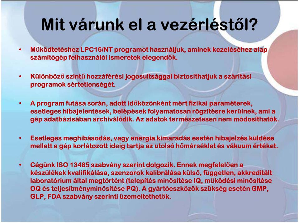 A program futása során, adott időközönként mért fizikai paraméterek, esetleges hibajelentések, belépések folyamatosan rögzítésre kerülnek, ami a gép adatbázisában archiválódik.