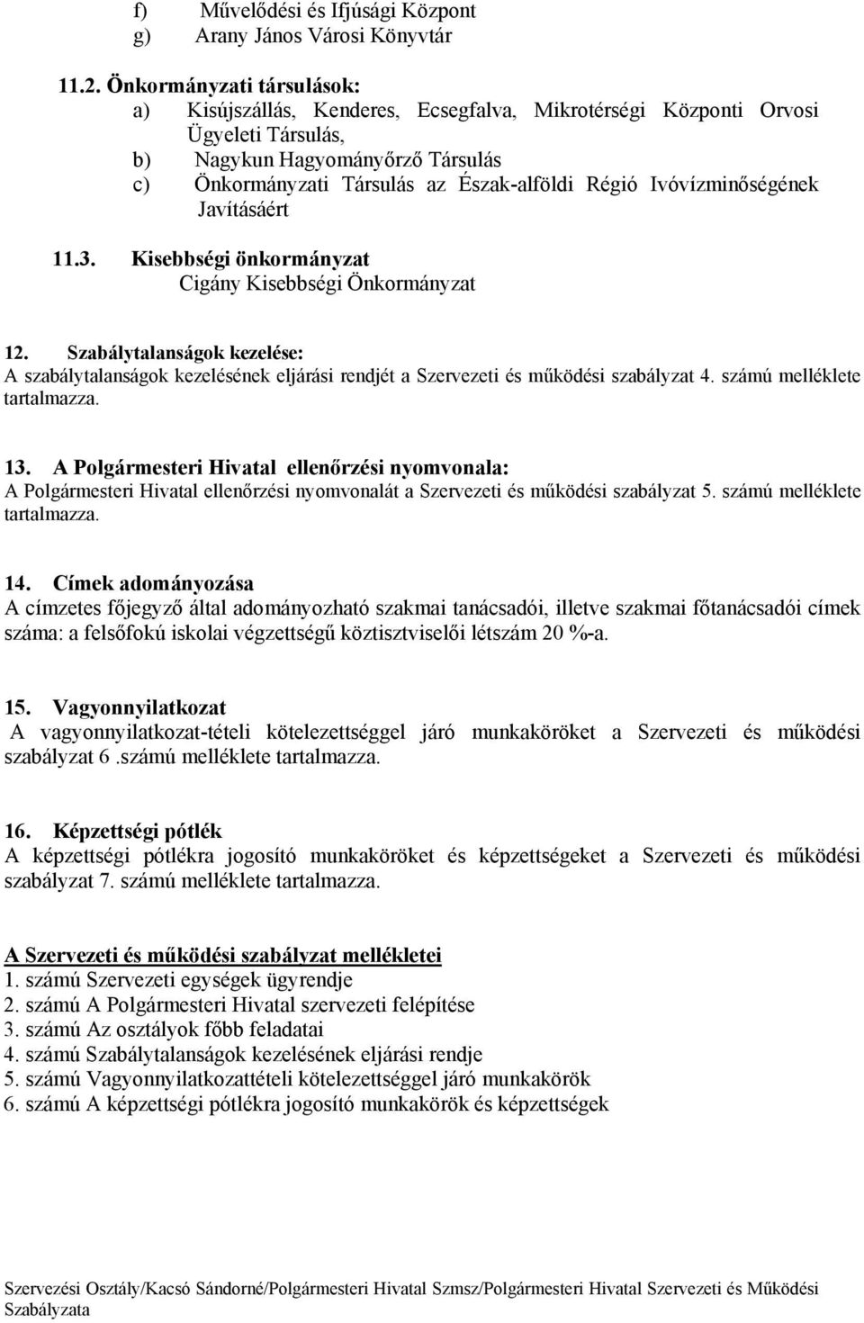 Javítsrt 11.3. Kisebbsgi önkormnyzat Cigny Kisebbsgi Önkormnyzat 12. Szablytalansgok kezelse: A szablytalansgok kezelsnek eljrsi rendjt a Szervezeti s működsi szablyzat 4. szmú mellklete tartalmazza.