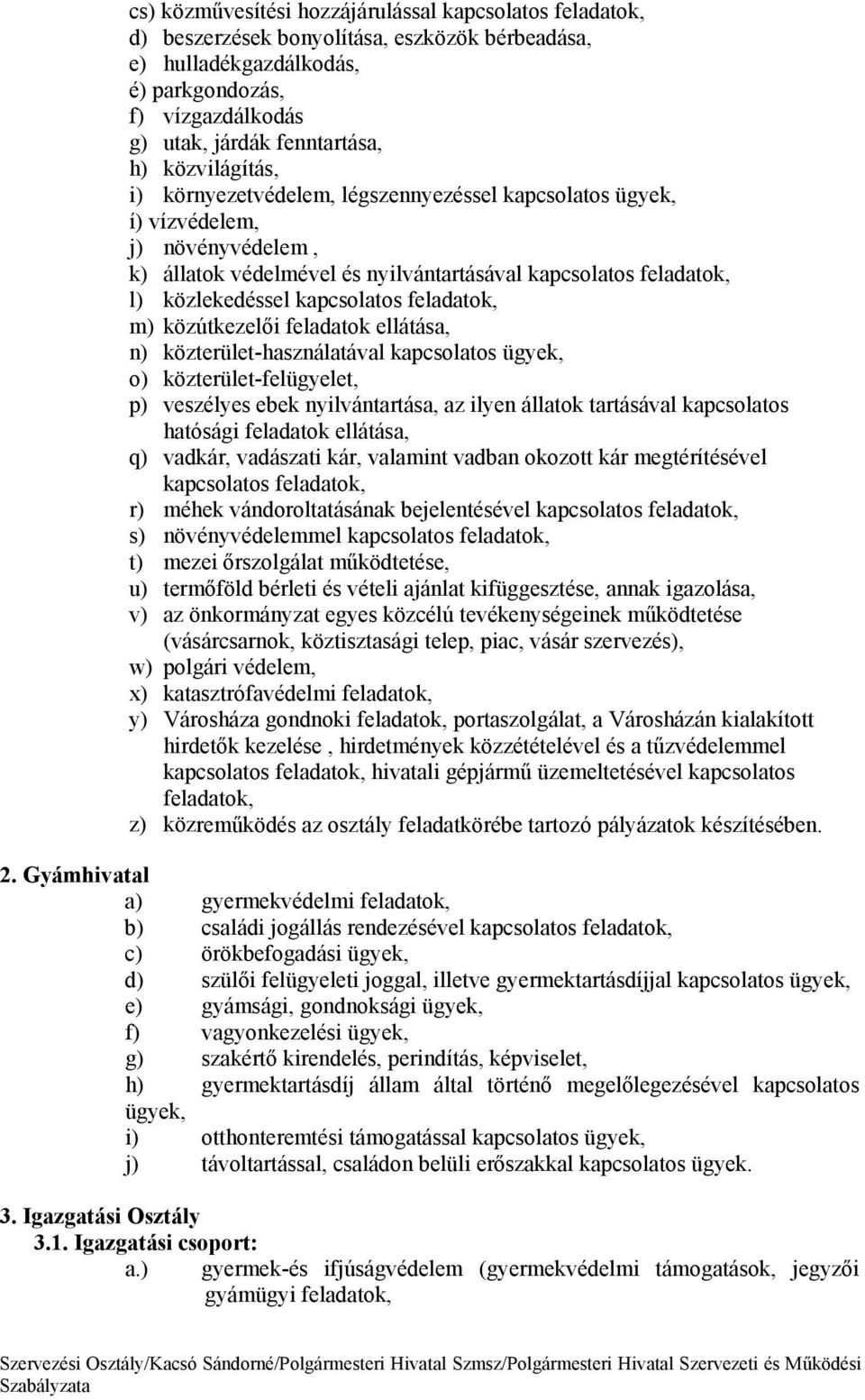 feladatok elltsa, n) közterület-hasznlatval kapcsolatos ügyek, o) közterület-felügyelet, p) veszlyes ebek nyilvntartsa, az ilyen llatok tartsval kapcsolatos hatósgi feladatok elltsa, q) vadkr,