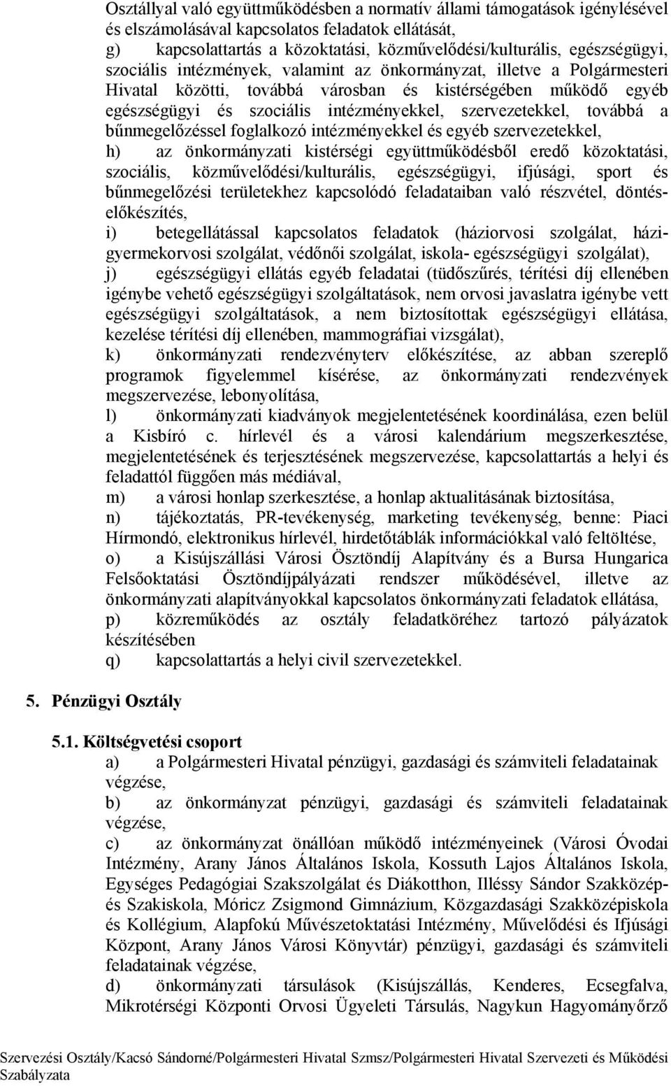 intzmnyekkel s egyb szervezetekkel, h) az önkormnyzati kistrsgi együttműködsből eredő közoktatsi, szocilis, közművelődsi/kulturlis, egszsgügyi, ifjúsgi, sport s bűnmegelőzsi területekhez kapcsolódó