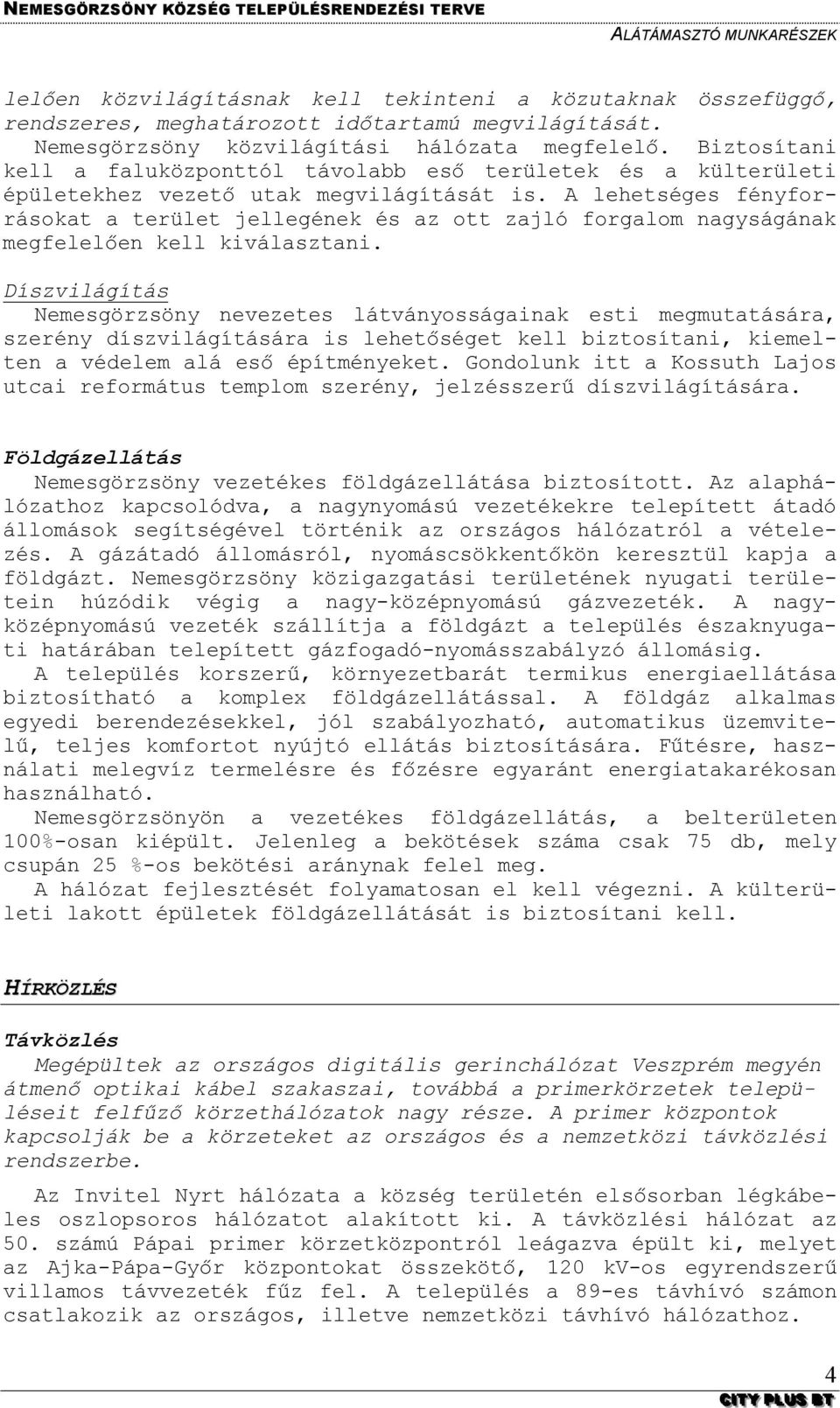 A lehetséges fényforrásokat a terület jellegének és az ott zajló forgalom nagyságának megfelelően kell kiválasztani.
