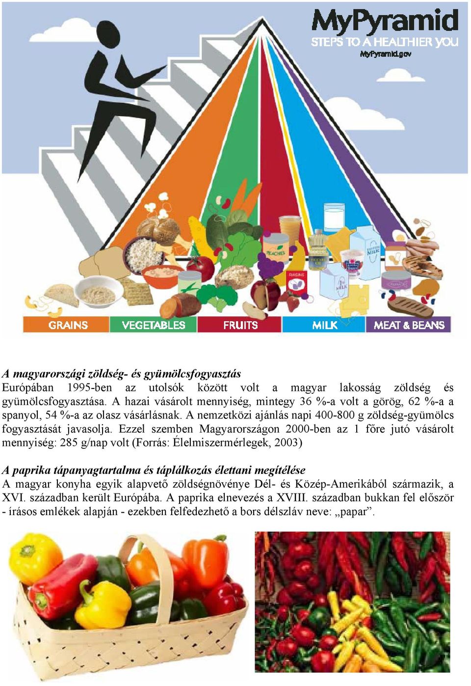 Ezzel szemben Magyarországon 2000-ben az 1 főre jutó vásárolt mennyiség: 285 g/nap volt (Forrás: Élelmiszermérlegek, 2003) A paprika tápanyagtartalma és táplálkozás élettani megítélése A