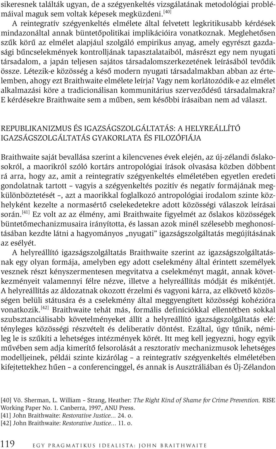 Meglehetősen szűk körű az elmélet alapjául szolgáló empirikus anyag, amely egyrészt gazdasági bűncselekmények kontrolljának tapasztalataiból, másrészt egy nem nyugati társadalom, a japán teljesen
