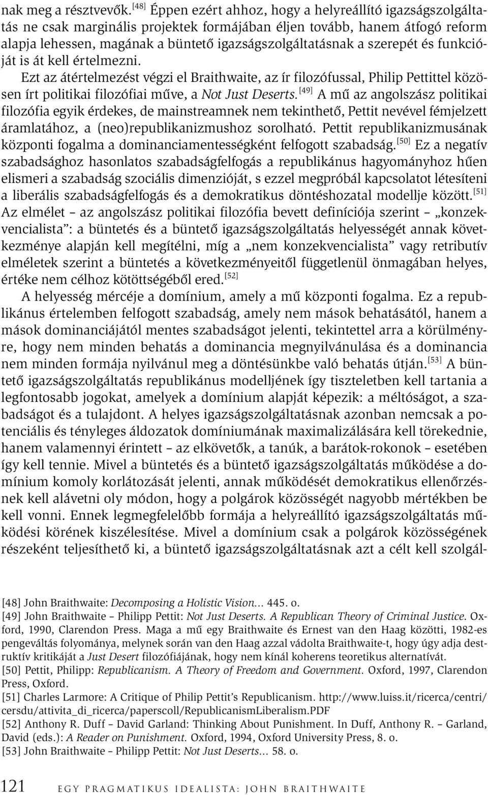 szerepét és funkcióját is át kell értelmezni. Ezt az átértelmezést végzi el Braithwaite, az ír filozófussal, Philip Pettittel közösen írt politikai filozófiai műve, a Not Just Deserts.