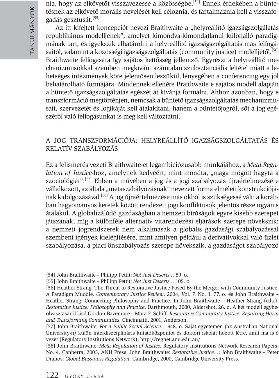 helyreállító igazságszolgáltatás más felfogásaitól, valamint a közösségi igazságszolgáltatás (community justice) modelljétől. [56] Braithwaite felfogására így sajátos kettősség jellemző.