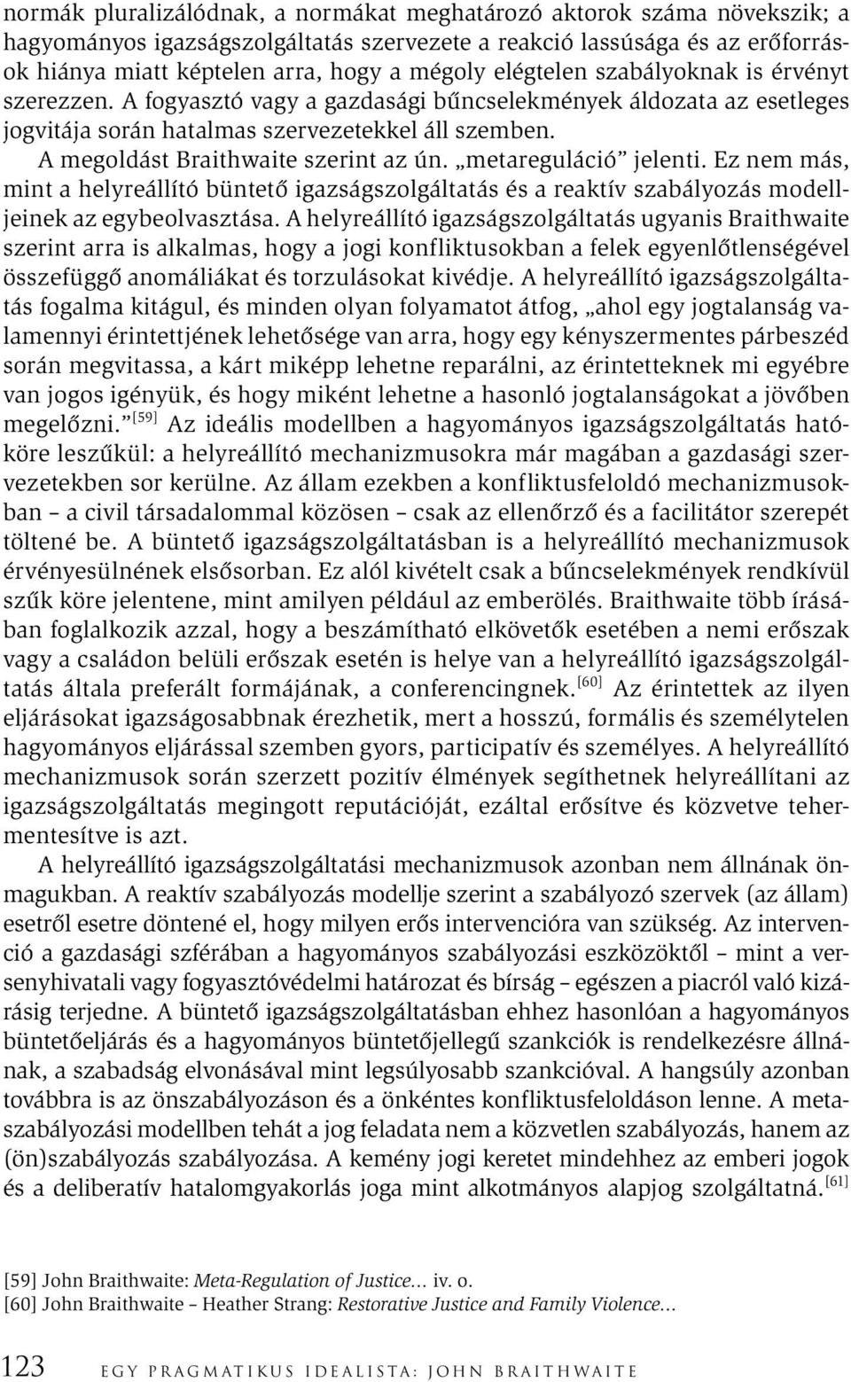 A megoldást Braithwaite szerint az ún. metareguláció jelenti. Ez nem más, mint a helyreállító büntető igazságszolgáltatás és a reaktív szabályozás modelljeinek az egybeolvasztása.