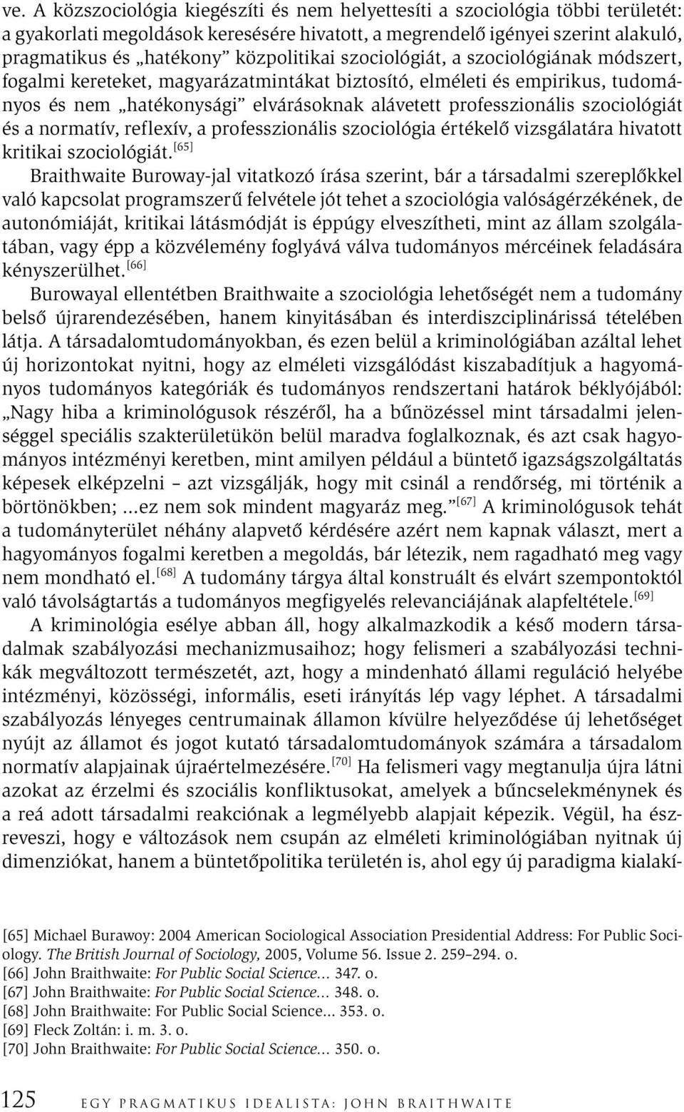 szociológiát és a normatív, reflexív, a professzionális szociológia értékelő vizsgálatára hivatott kritikai szociológiát.