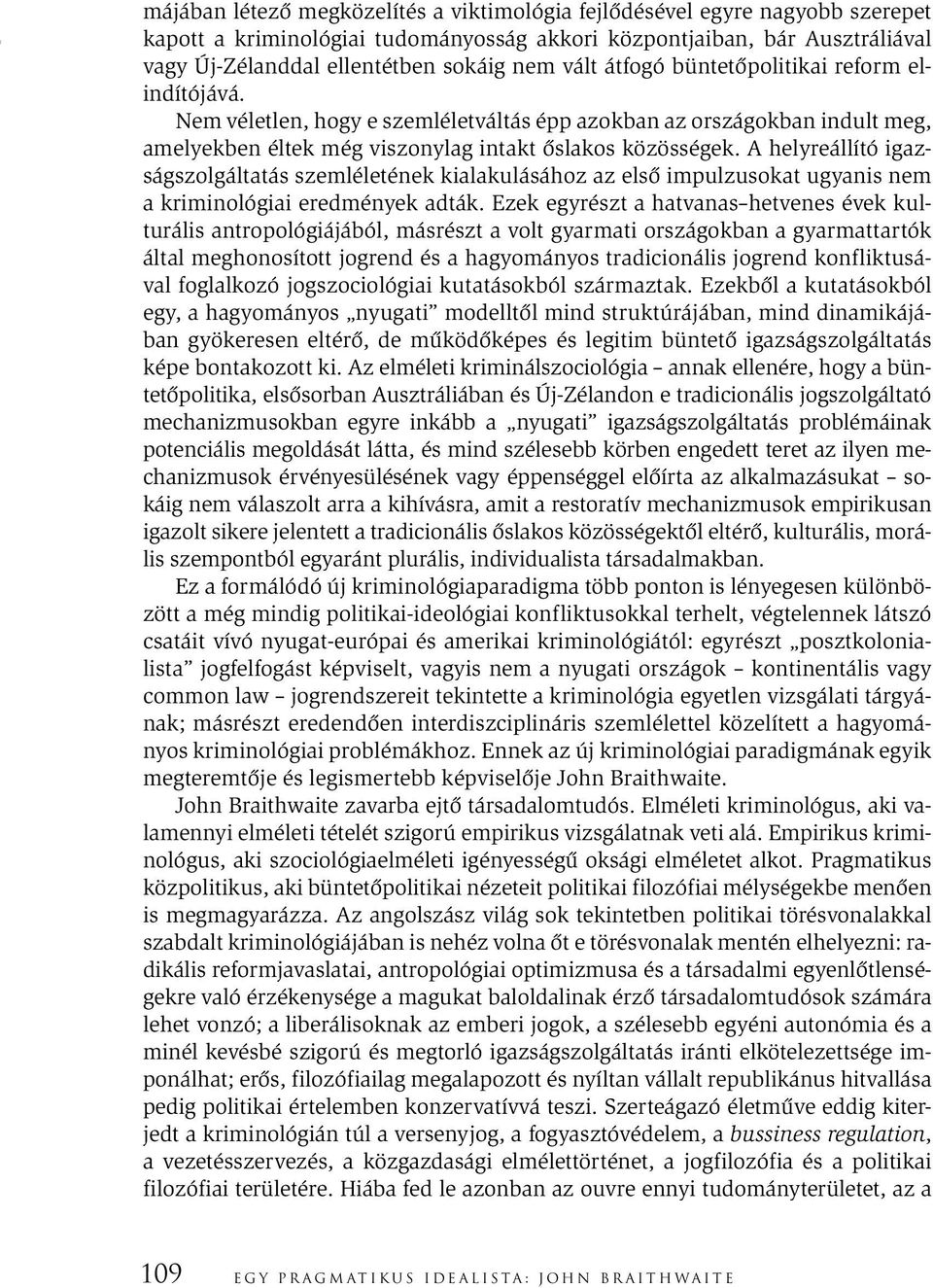 A helyreállító igazságszolgáltatás szemléletének kialakulásához az első impulzusokat ugyanis nem a kriminológiai eredmények adták.