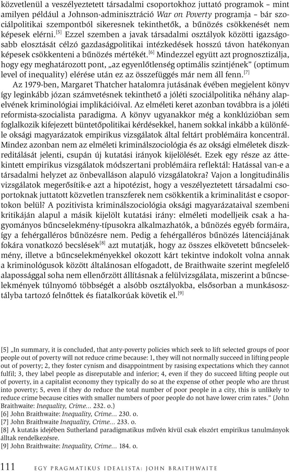[5] Ezzel szemben a javak társadalmi osztályok közötti igazságosabb elosztását célzó gazdaságpolitikai intézkedések hosszú távon hatékonyan képesek csökkenteni a bűnözés mértékét.
