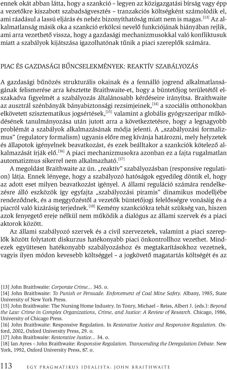 [13] Az alkalmatlanság másik oka a szankció erkölcsi nevelő funkciójának hiányában rejlik, ami arra vezethető vissza, hogy a gazdasági mechanizmusokkal való konfliktusuk miatt a szabályok kijátszása