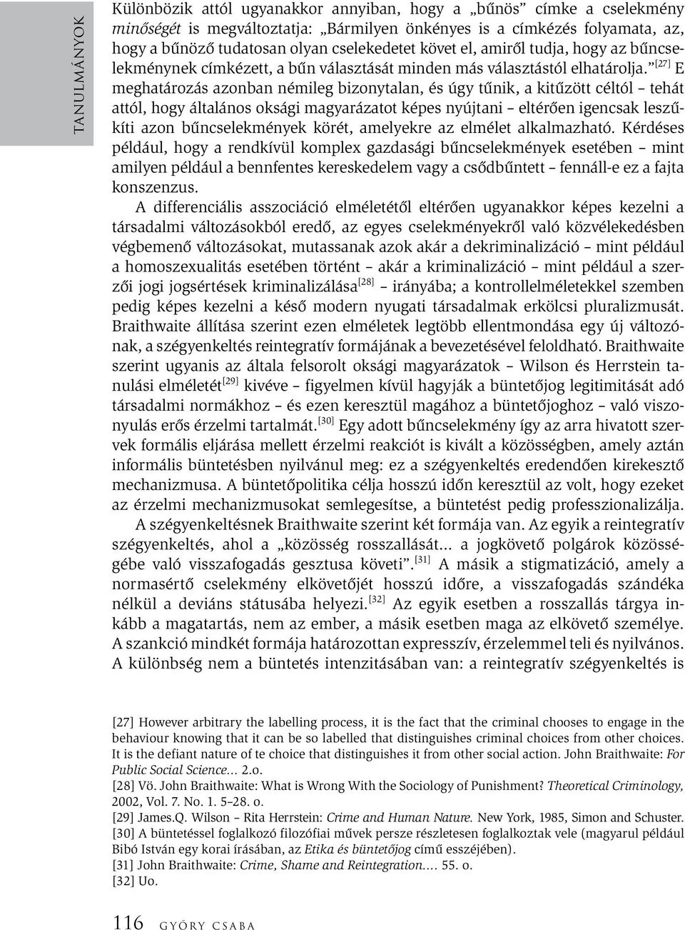 [27] E meghatározás azonban némileg bizonytalan, és úgy tűnik, a kitűzött céltól tehát attól, hogy általános oksági magyarázatot képes nyújtani eltérően igencsak leszűkíti azon bűncselekmények körét,