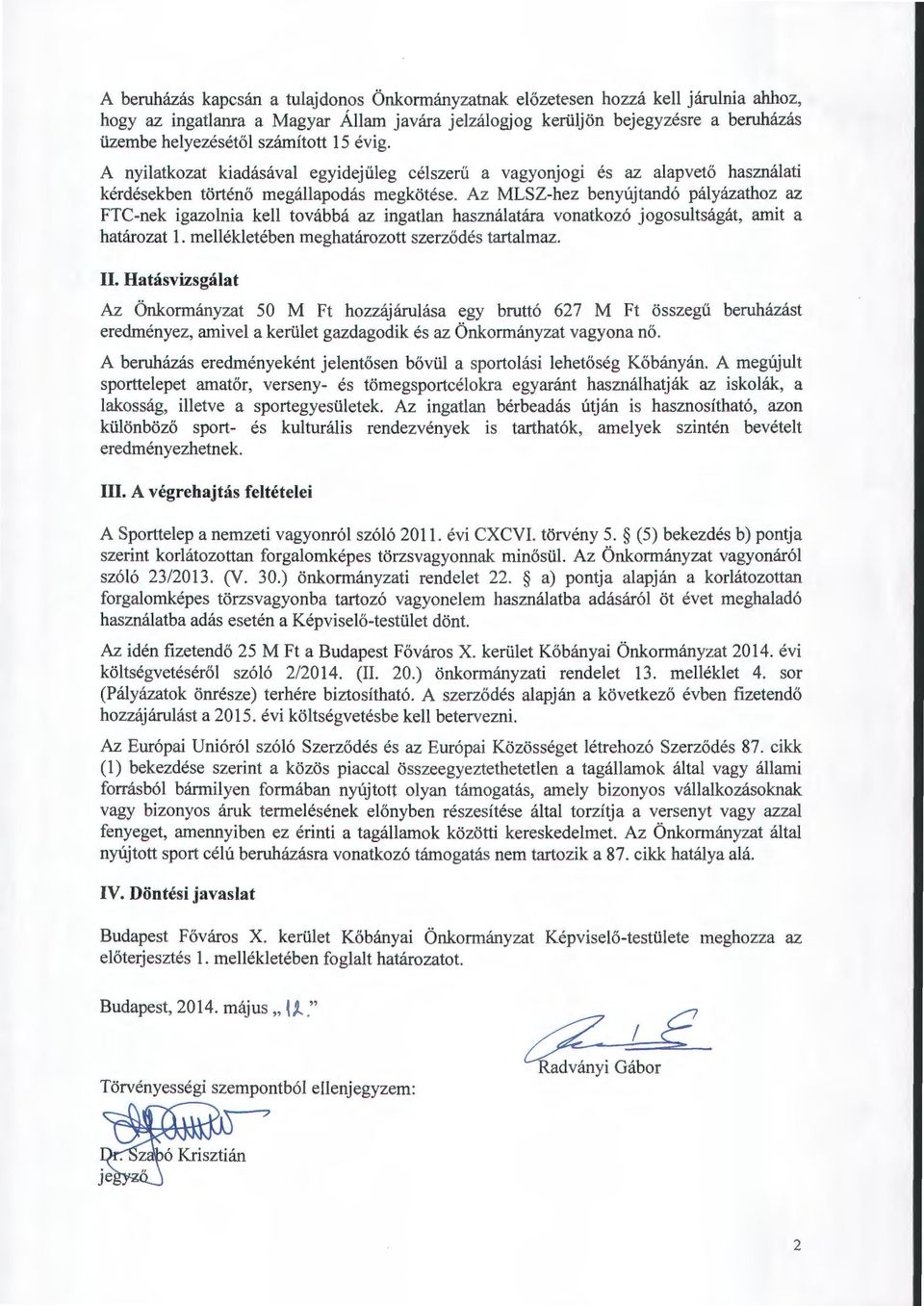 Az MLSZ-hez benyujtand6 palyazathoz az FTC-nek igazolnia kell tovabba az ingatlan hasznalatara vonatkoz6 jogosultsagat, amit a hatarozat 1. mellekleteben meghatarozott szerz6des tartalmaz. II.