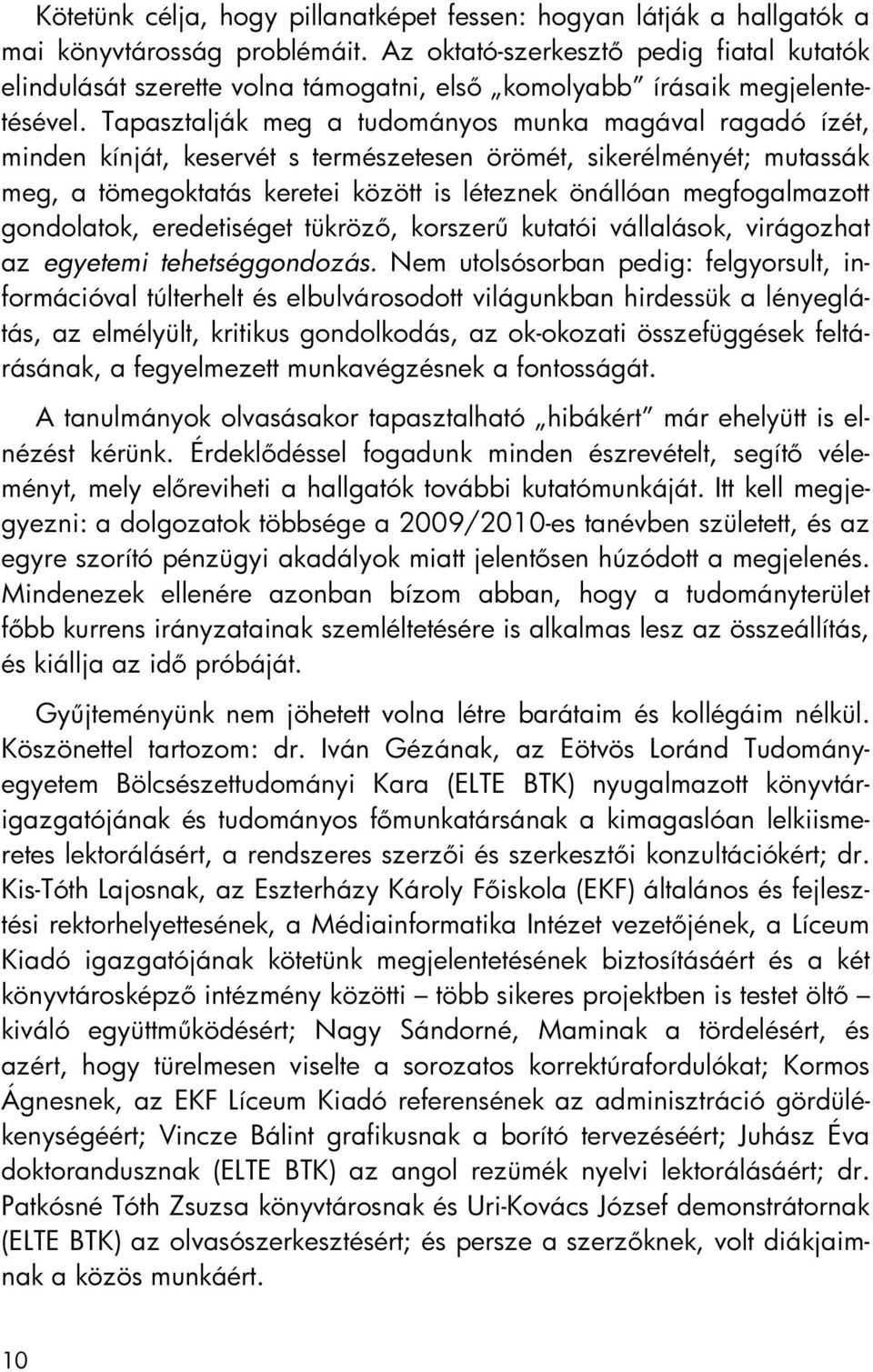 Tapasztalják meg a tudományos munka magával ragadó ízét, minden kínját, keservét s természetesen örömét, sikerélményét; mutassák meg, a tömegoktatás keretei között is léteznek önállóan megfogalmazott