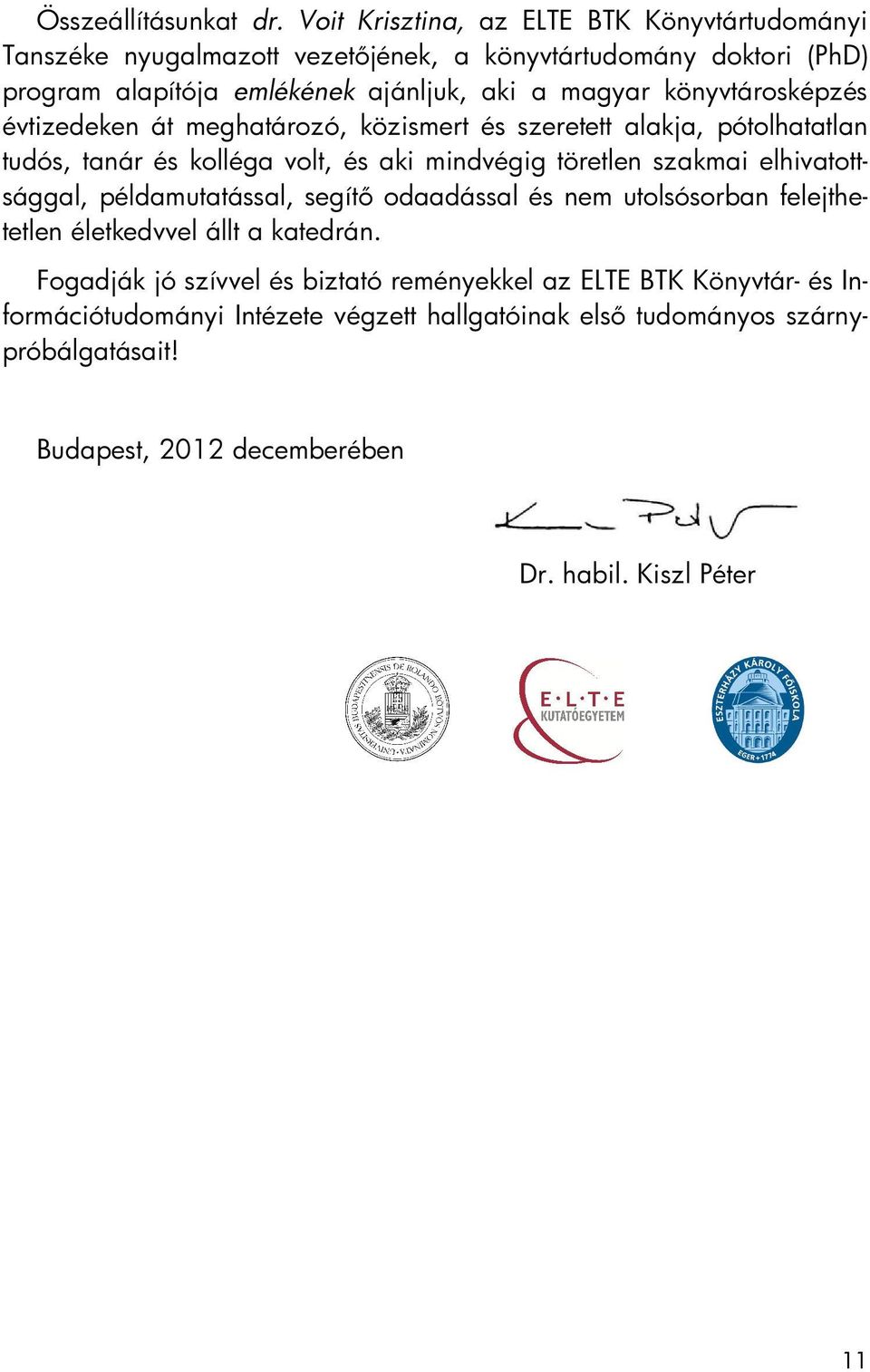 könyvtárosképzés évtizedeken át meghatározó, közismert és szeretett alakja, pótolhatatlan tudós, tanár és kolléga volt, és aki mindvégig töretlen szakmai
