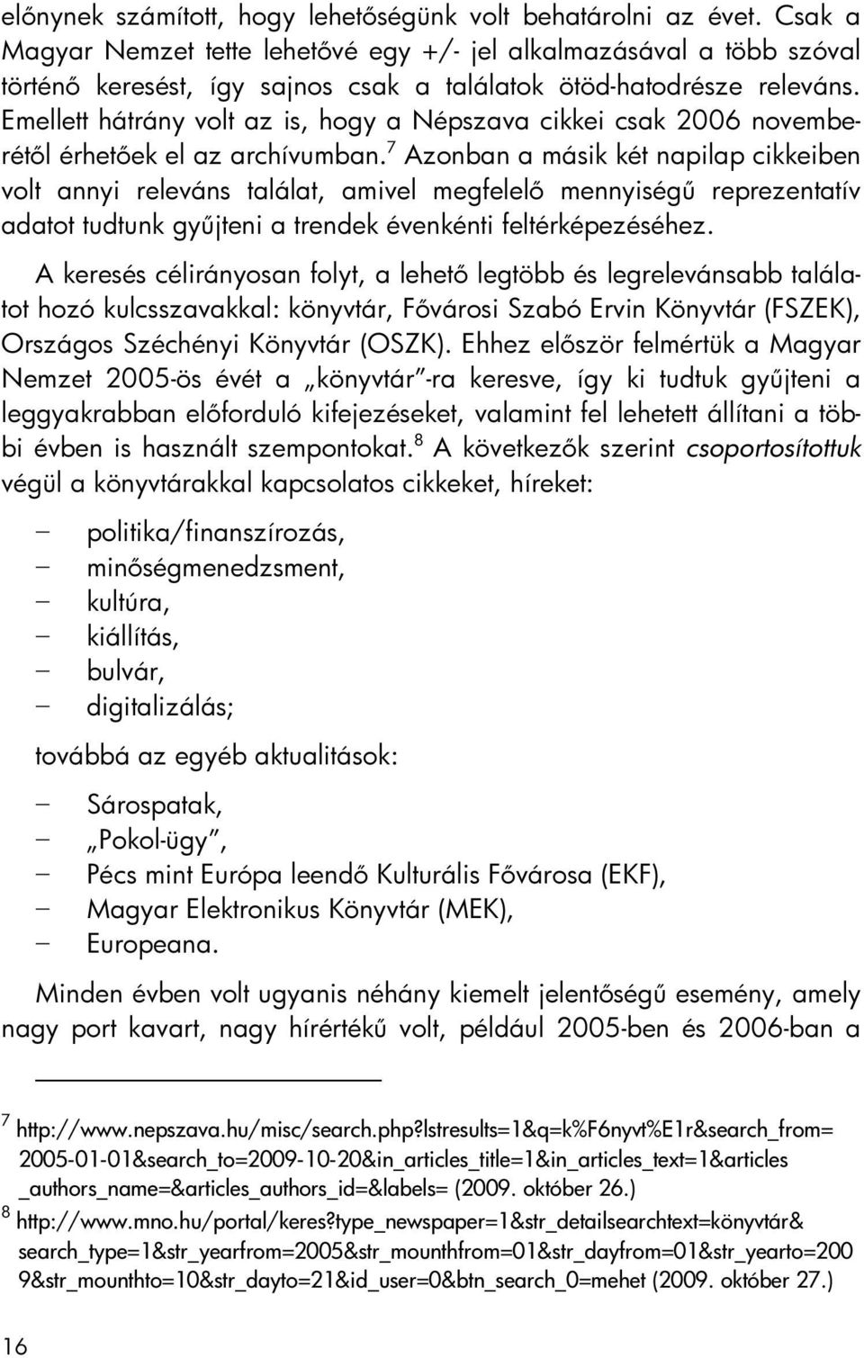 Emellett hátrány volt az is, hogy a Népszava cikkei csak 2006 novemberétől érhetőek el az archívumban.