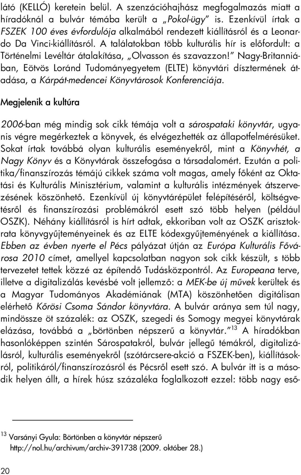 A találatokban több kulturális hír is előfordult: a Történelmi Levéltár átalakítása, Olvasson és szavazzon!