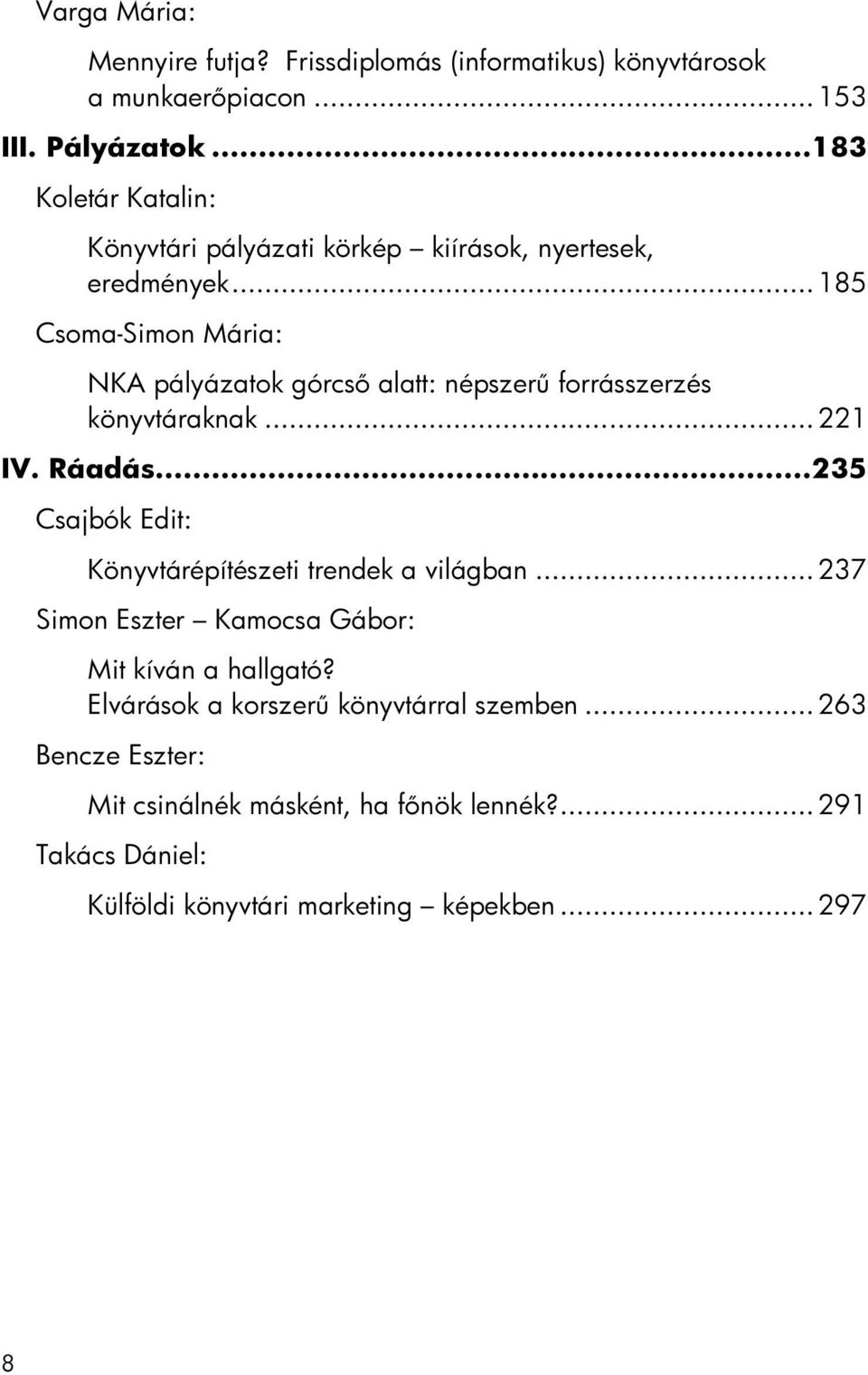 .. 185 Csoma-Simon Mária: NKA pályázatok górcső alatt: népszerű forrásszerzés könyvtáraknak... 221 IV. Ráadás.
