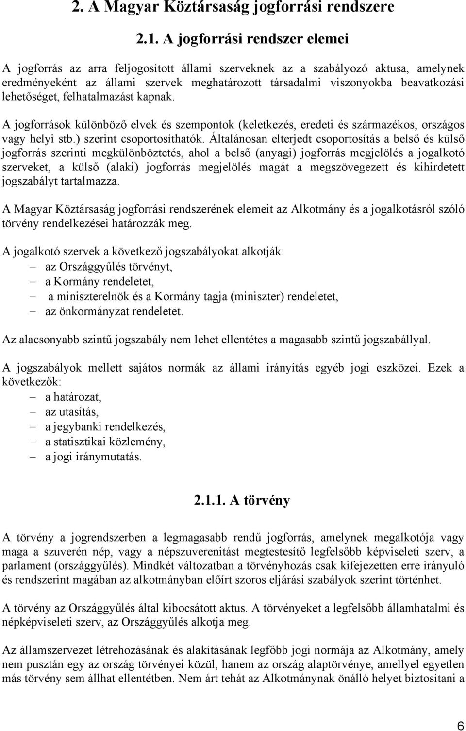 lehetőséget, felhatalmazást kapnak. A jogforrások különböző elvek és szempontok (keletkezés, eredeti és származékos, országos vagy helyi stb.) szerint csoportosíthatók.