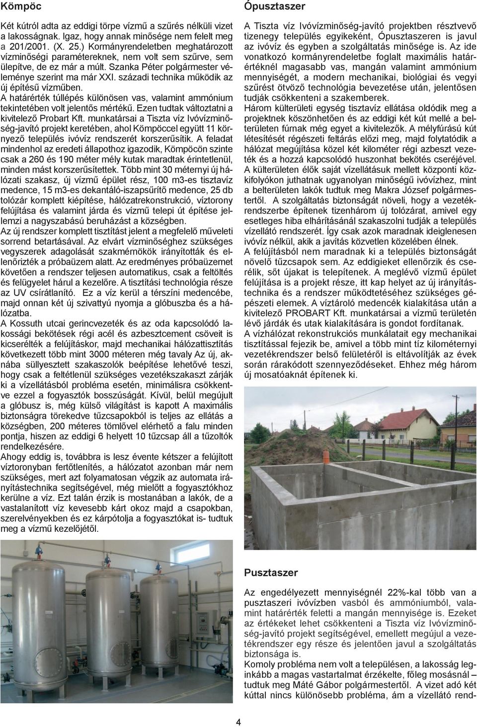 századi technika működik az új építésű vízműben. A határérték túllépés különösen vas, valamint ammónium tekintetében volt jelentős mértékű. Ezen tudtak változtatni a kivitelező Probart Kft.