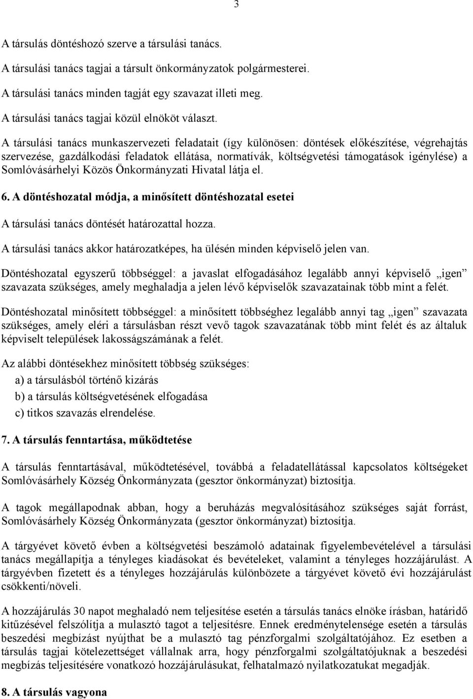 A társulási tanács munkaszervezeti feladatait (így különösen: döntések előkészítése, végrehajtás szervezése, gazdálkodási feladatok ellátása, normatívák, költségvetési támogatások igénylése) a