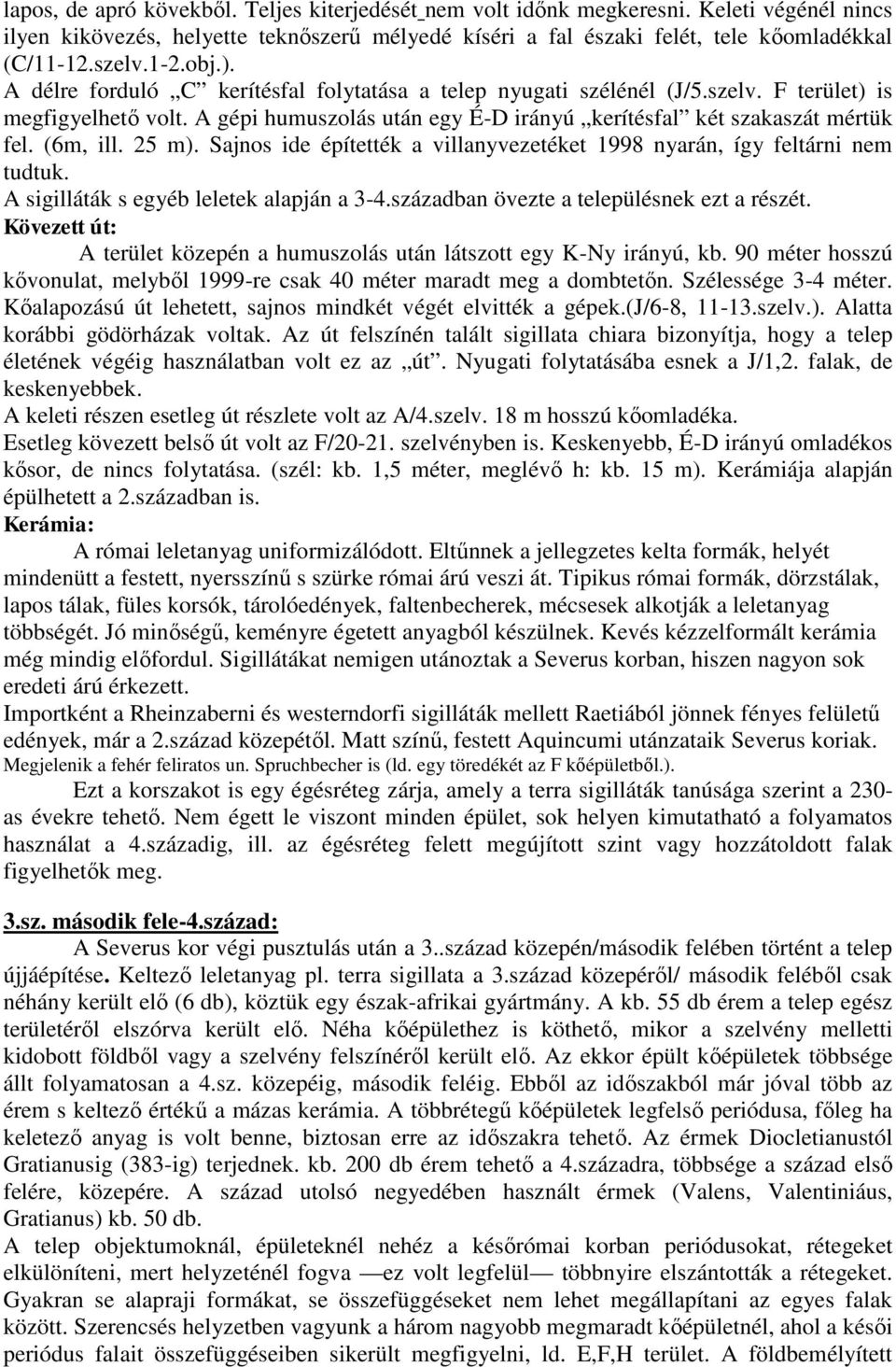 (6m, ill. 25 m). Sajnos ide építették a villanyvezetéket 1998 nyarán, így feltárni nem tudtuk. A sigilláták s egyéb leletek alapján a 3-4.században övezte a településnek ezt a részét.