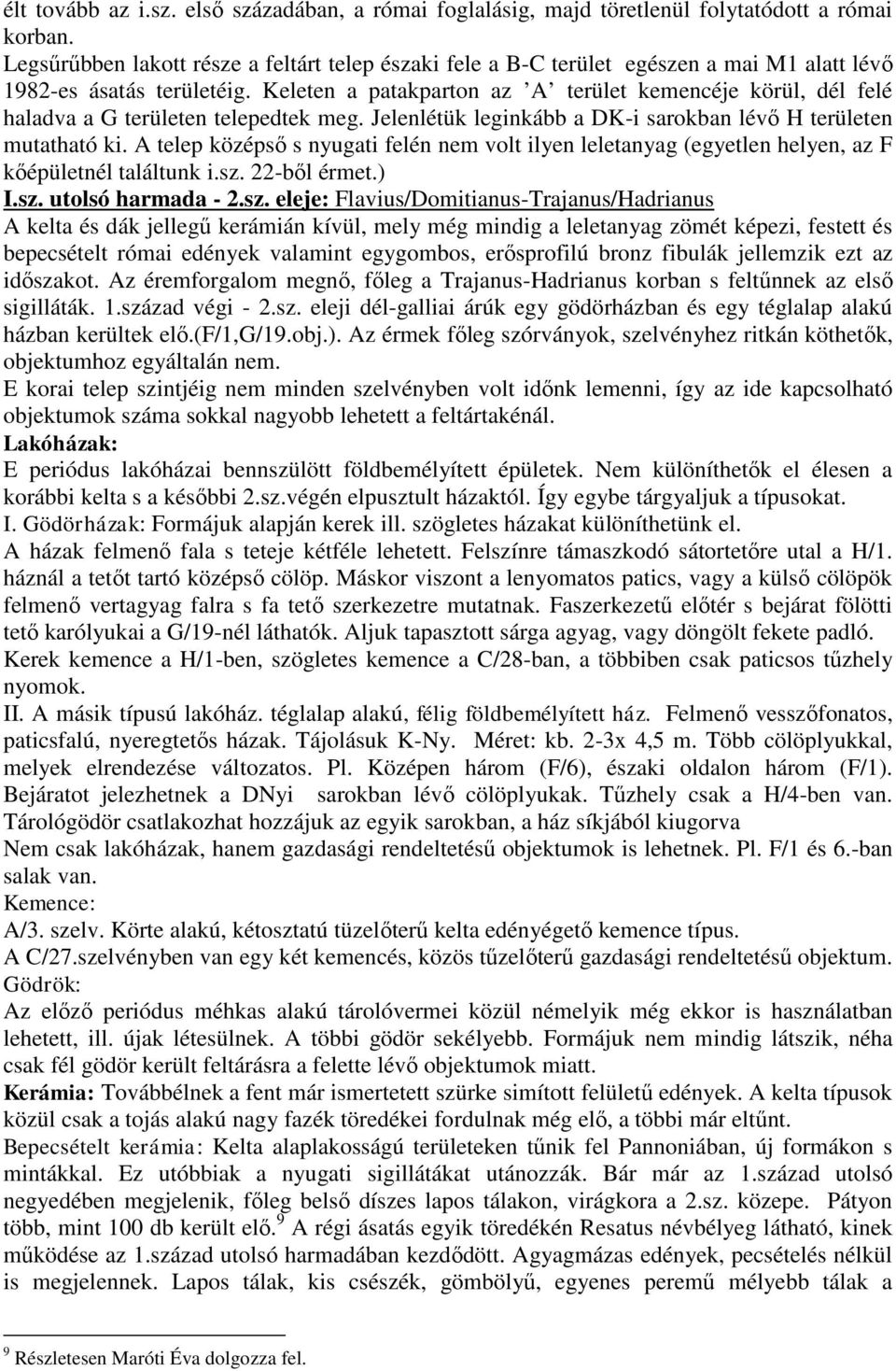 Keleten a patakparton az A terület kemencéje körül, dél felé haladva a G területen telepedtek meg. Jelenlétük leginkább a DK-i sarokban lévő H területen mutatható ki.