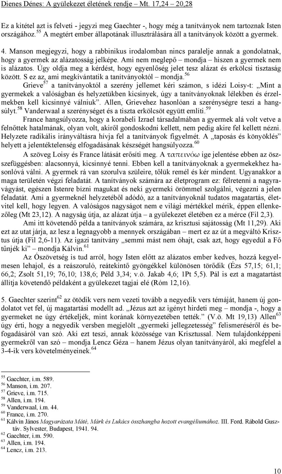 Úgy oldja meg a kérdést, hogy egyenlőség jelet tesz alázat és erkölcsi tisztaság között. S ez az, ami megkívántatik a tanítványoktól mondja.