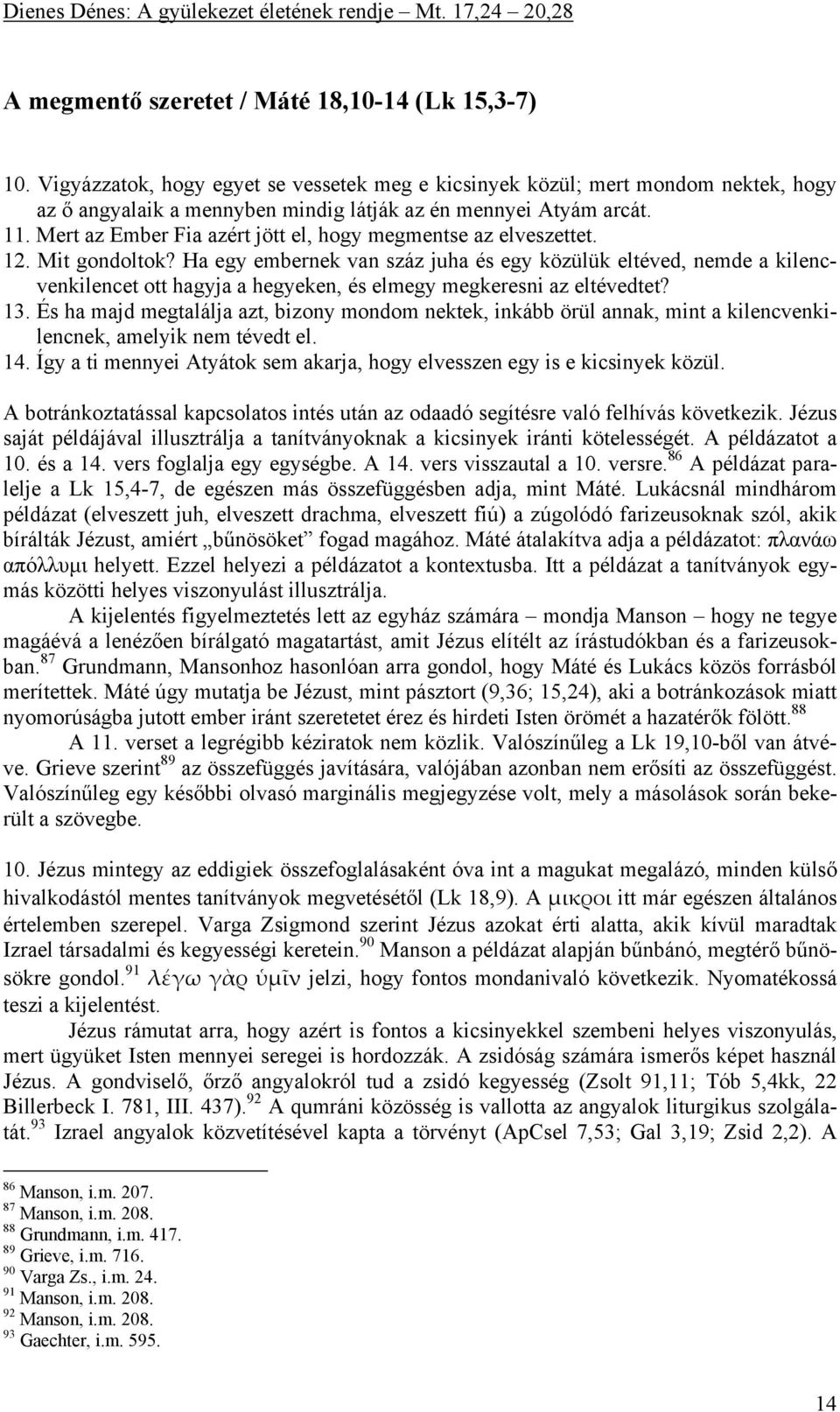 Mert az Ember Fia azért jött el, hogy megmentse az elveszettet. 12. Mit gondoltok?