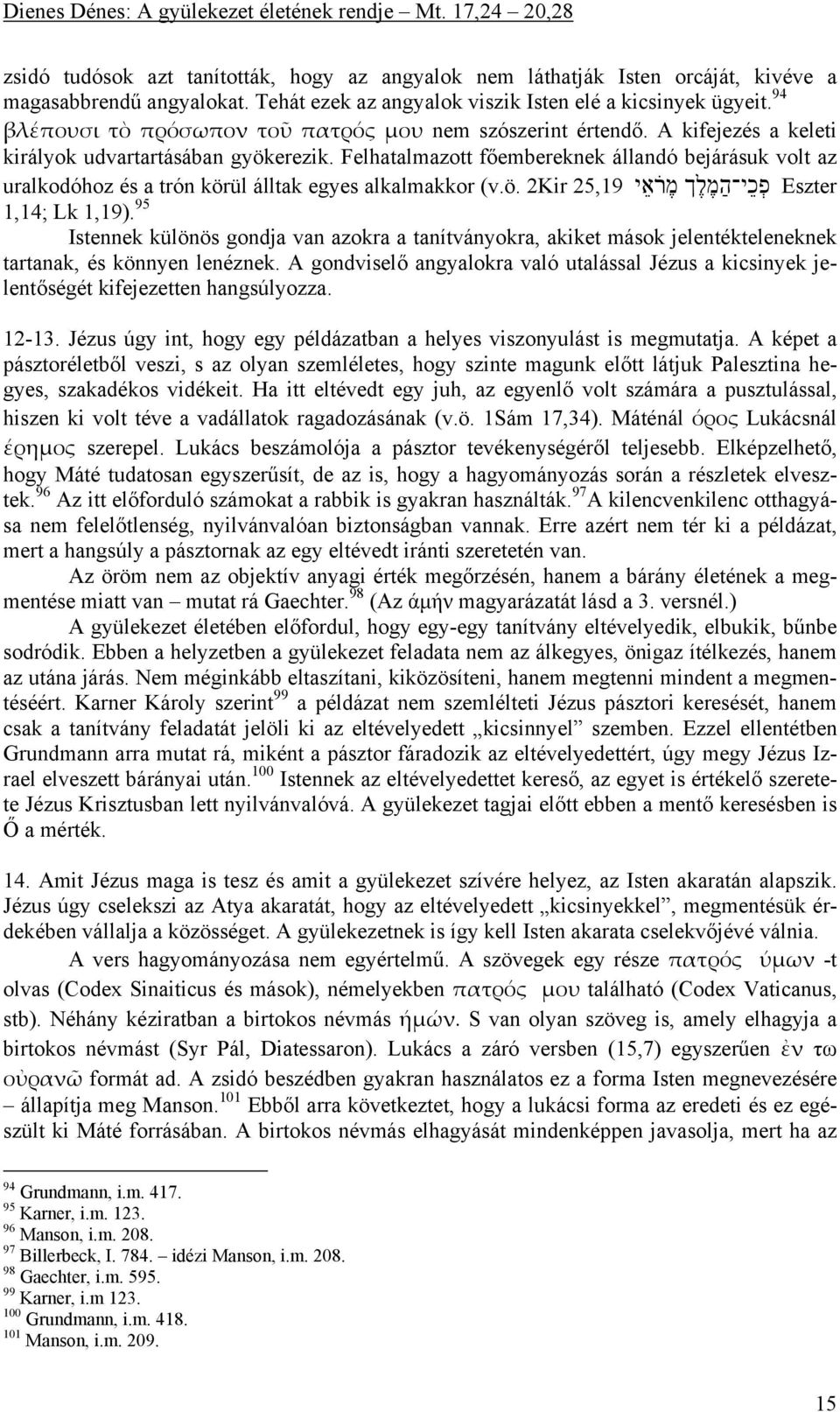Felhatalmazott főembereknek állandó bejárásuk volt az uralkodóhoz és a trón körül álltak egyes alkalmakkor (v.ö. פ כ י ה מ ל ך מ ר א י 2Kir 25,19 Eszter 1,14; Lk 1,19).