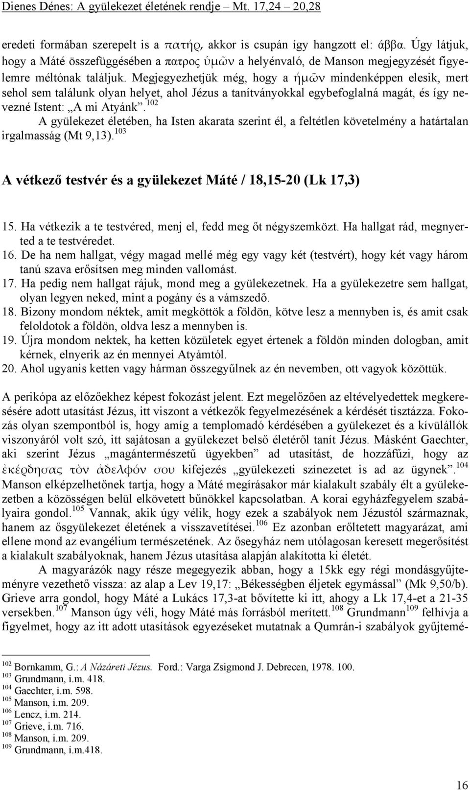 102 A gyülekezet életében, ha Isten akarata szerint él, a feltétlen követelmény a határtalan irgalmasság (Mt 9,13). 103 A vétkező testvér és a gyülekezet Máté / 18,15-20 (Lk 17,3) 15.