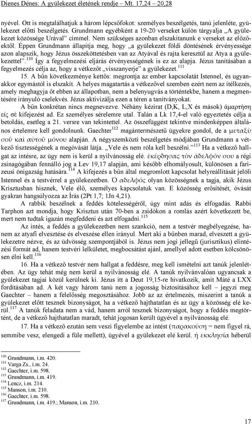 Éppen Grundmann állapítja meg, hogy a gyülekezet földi döntésének érvényessége azon alapszik, hogy Jézus összeköttetésben van az Atyával és rajta keresztül az Atya a gyülekezettel.