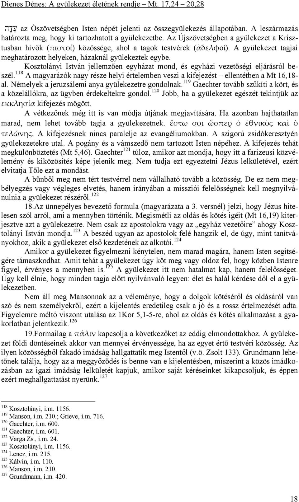 Kosztolányi István jellemzően egyházat mond, és egyházi vezetőségi eljárásról beszél. 118 A magyarázók nagy része helyi értelemben veszi a kifejezést ellentétben a Mt 16,18- al.