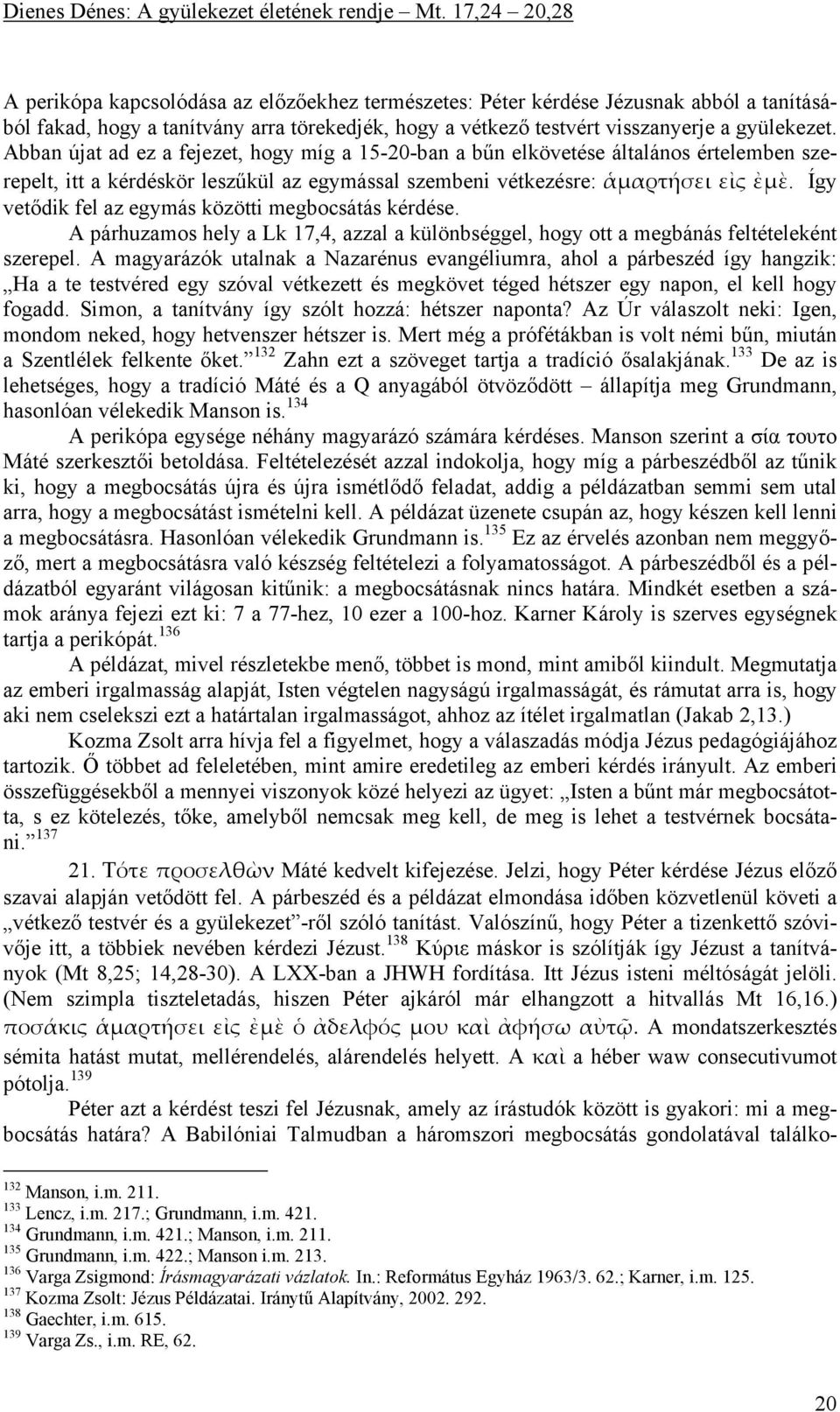 Így vetődik fel az egymás közötti megbocsátás kérdése. A párhuzamos hely a Lk 17,4, azzal a különbséggel, hogy ott a megbánás feltételeként szerepel.