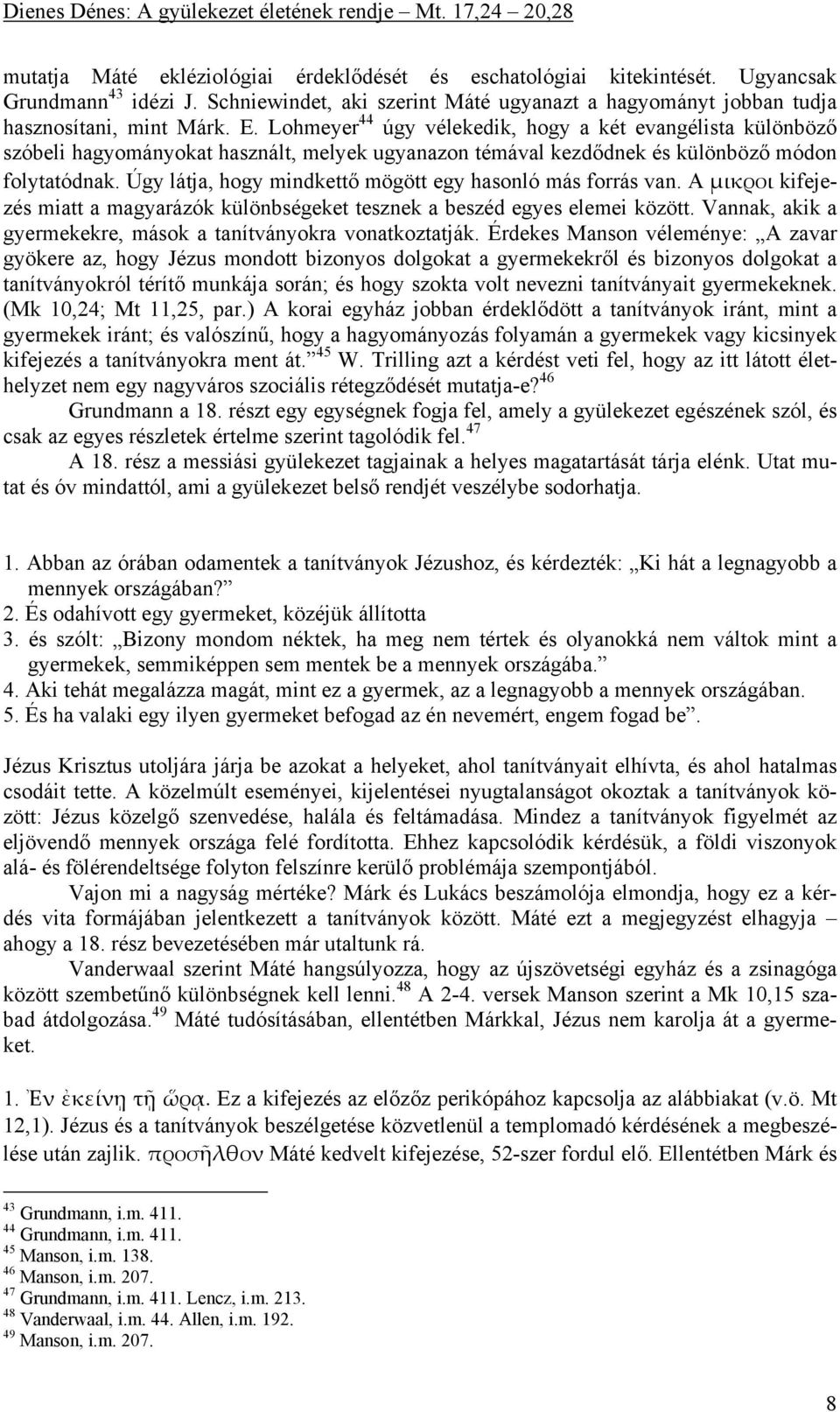 Úgy látja, hogy mindkettő mögött egy hasonló más forrás van. A μικροι kifejezés miatt a magyarázók különbségeket tesznek a beszéd egyes elemei között.