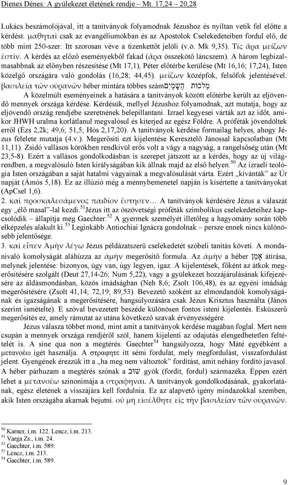 A három legbizalmasabbnak az előnyben részesítése (Mt 17,1), Péter előtérbe kerülése (Mt 16,16; 17,24), Isten közelgő országára való gondolás (16,28; 44,45). μείζων középfok, felsőfok jelentésével.
