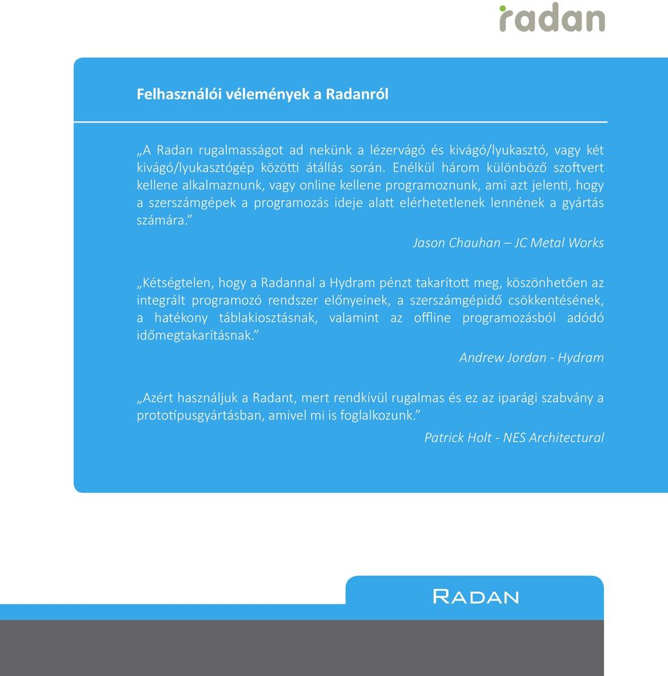 Jason Chauhan JC Metal Works Kétségtelen, hogy a Radannal a Hydram pénzt takaríto meg, köszönhetően az integrált programozó rendszer előnyeinek, a szerszámgépidő csökkentésének, a hatékony