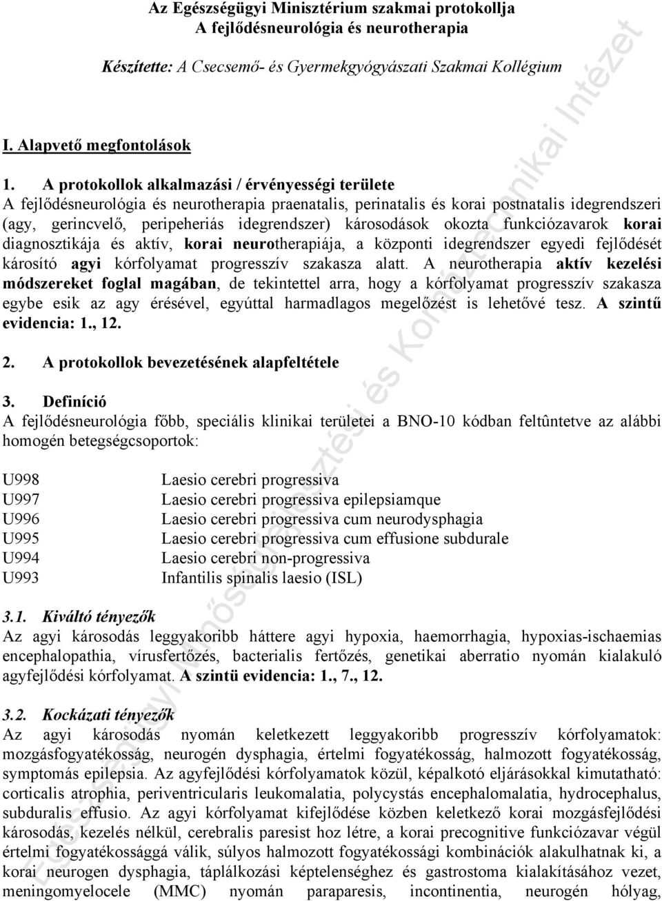 károsodások okozta funkciózavarok korai diagnosztikája és aktív, korai neurotherapiája, a központi idegrendszer egyedi fejlődését károsító agyi kórfolyamat progresszív szakasza alatt.