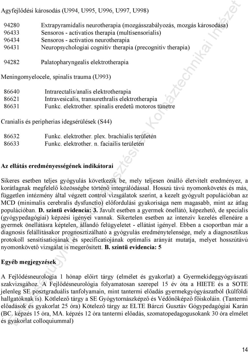 Intrarectalis/analis elektrotherapia 86621 Intravesicalis, transurethralis elektrotherapia 86631 Funkc. elektrother. spinalis eredetû motoros tünetre Cranialis és peripherias idegsérülések (S44) 86632 Funkc.