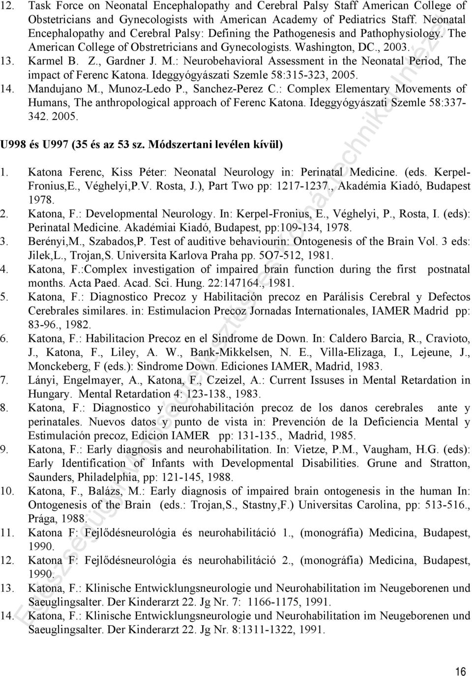M.: Neurobehavioral Assessment in the Neonatal Period, The impact of Ferenc Katona. Ideggyógyászati Szemle 58:315-323, 2005. 14. Mandujano M., Munoz-Ledo P., Sanchez-Perez C.